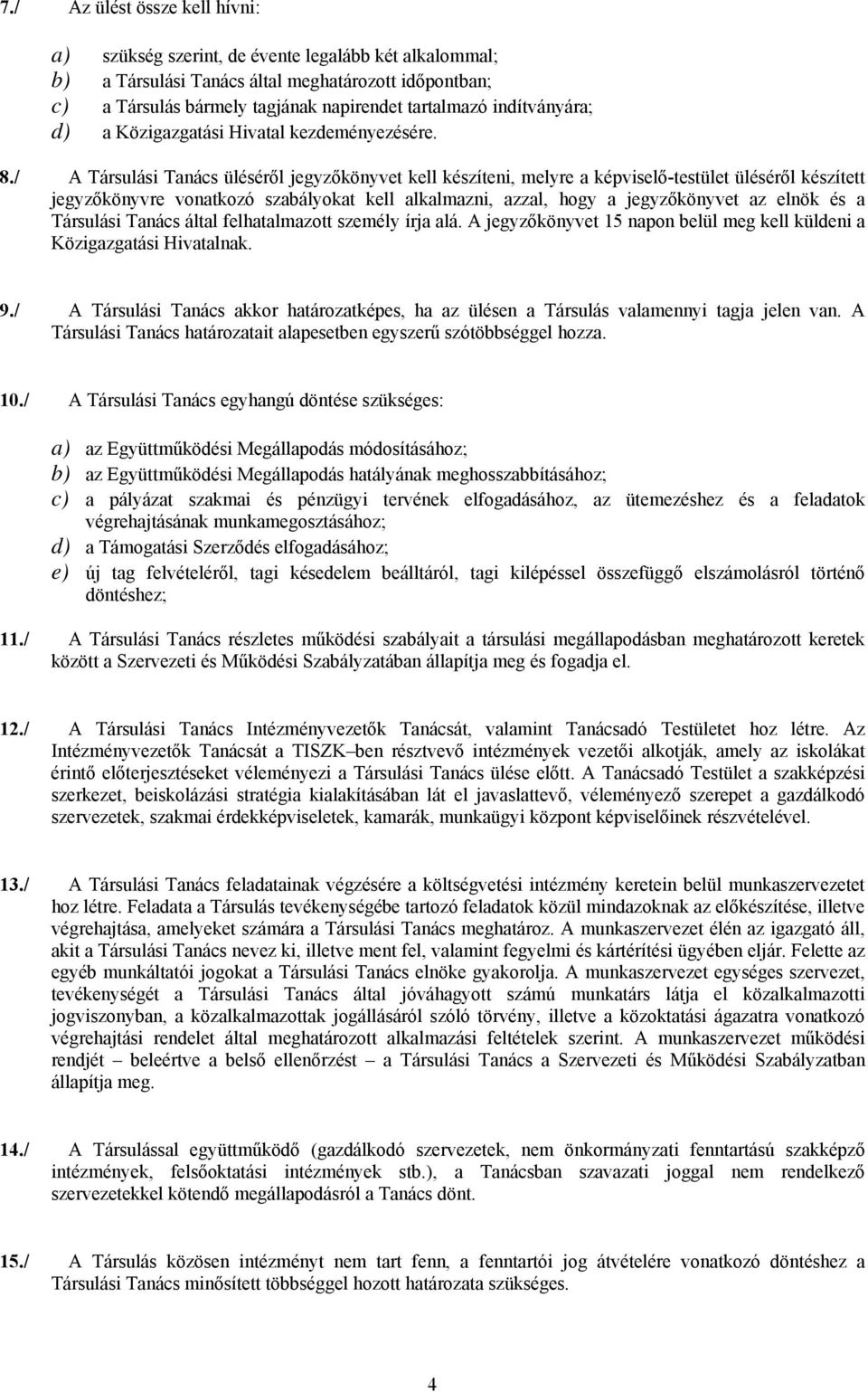 / A Társulási Tanács üléséről jegyzőkönyvet kell készíteni, melyre a képviselő-testület üléséről készített jegyzőkönyvre vonatkozó szabályokat kell alkalmazni, azzal, hogy a jegyzőkönyvet az elnök és