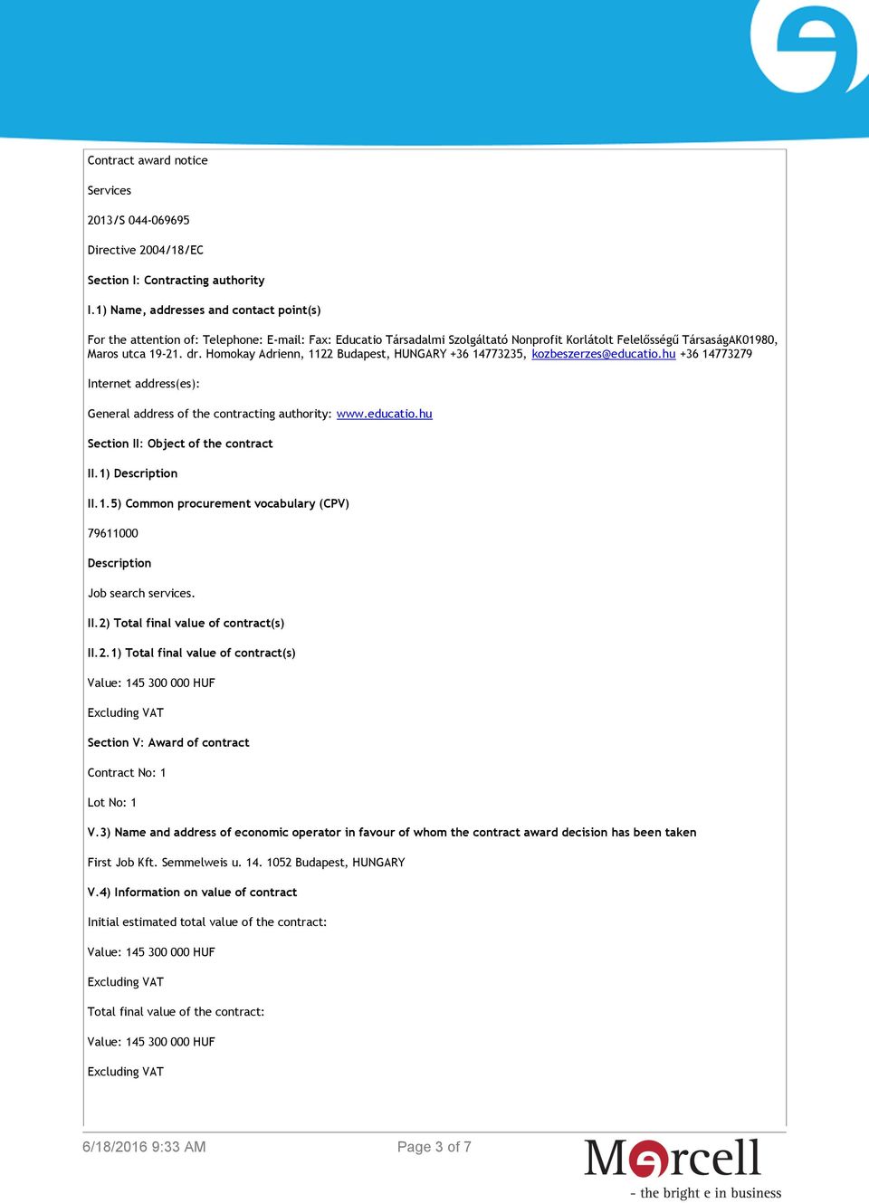 Homokay Adrienn, 1122 Budapest, HUNGARY +36 14773235, kozbeszerzes@educatio.hu +36 14773279 Internet address(es): General address of the contracting authority: www.educatio.hu Section II: Object of the contract II.