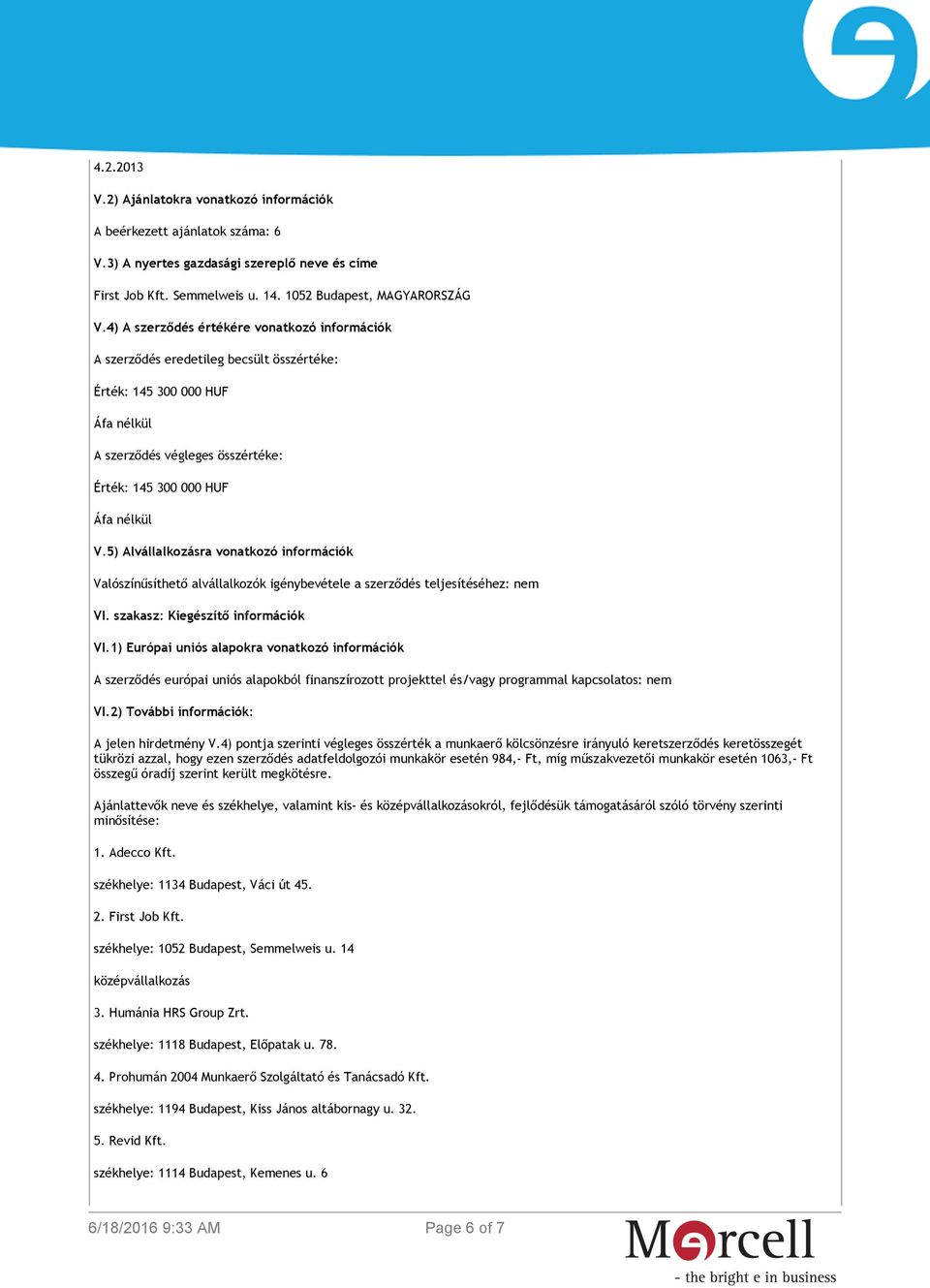 5) Alvállalkozásra vonatkozó információk Valószínűsíthető alvállalkozók igénybevétele a szerződés teljesítéséhez: nem VI. szakasz: Kiegészítő információk VI.