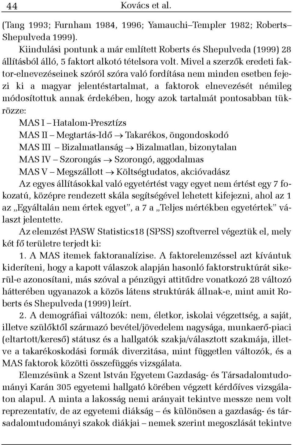 Mivel a szerzõk eredeti faktor-elnevezéseinek szóról szóra való fordítása nem minden esetben fejezi ki a magyar jelentéstartalmat, a faktorok elnevezését némileg módosítottuk annak érdekében, hogy
