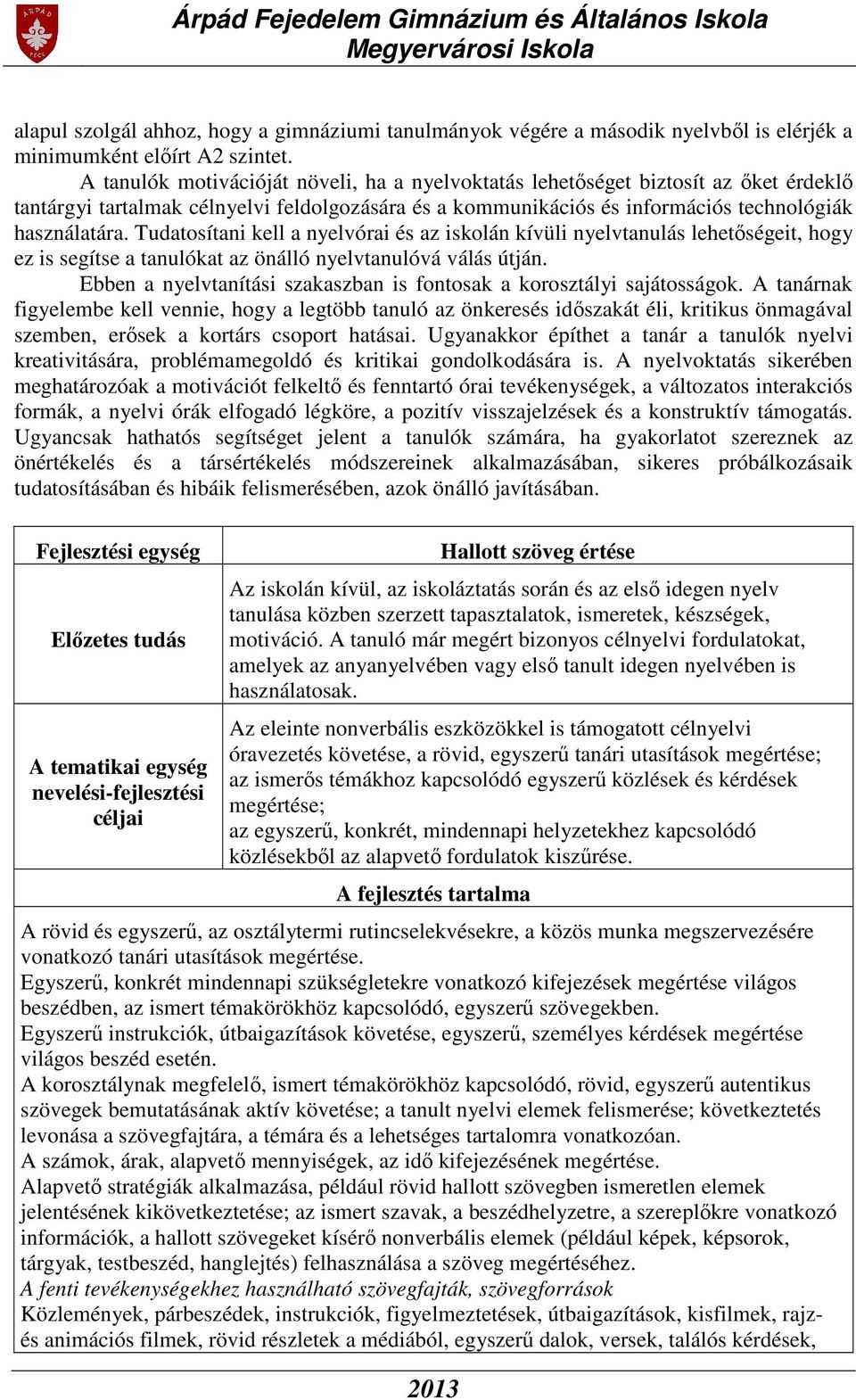 Tudatosítani kell a nyelvórai és az iskolán kívüli nyelvtanulás lehetőségeit, hogy ez is segítse a tanulókat az önálló nyelvtanulóvá válás útján.