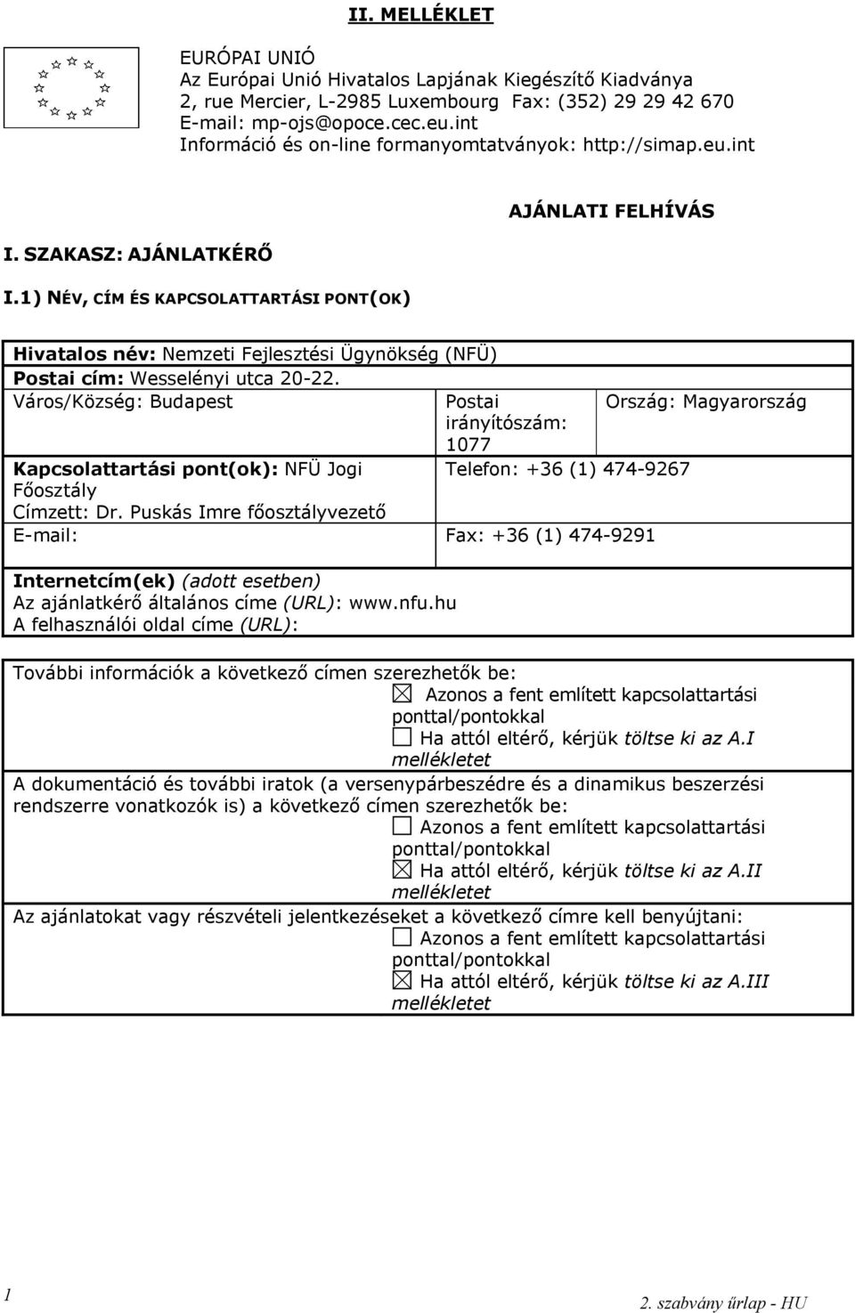 1) NÉV, CÍM ÉS KAPCSOLATTARTÁSI PONT(OK) AJÁNLATI FELHÍVÁS Hivatalos név: Nemzeti Fejlesztési Ügynökség (NFÜ) Postai cím: Wesselényi utca 20-22.