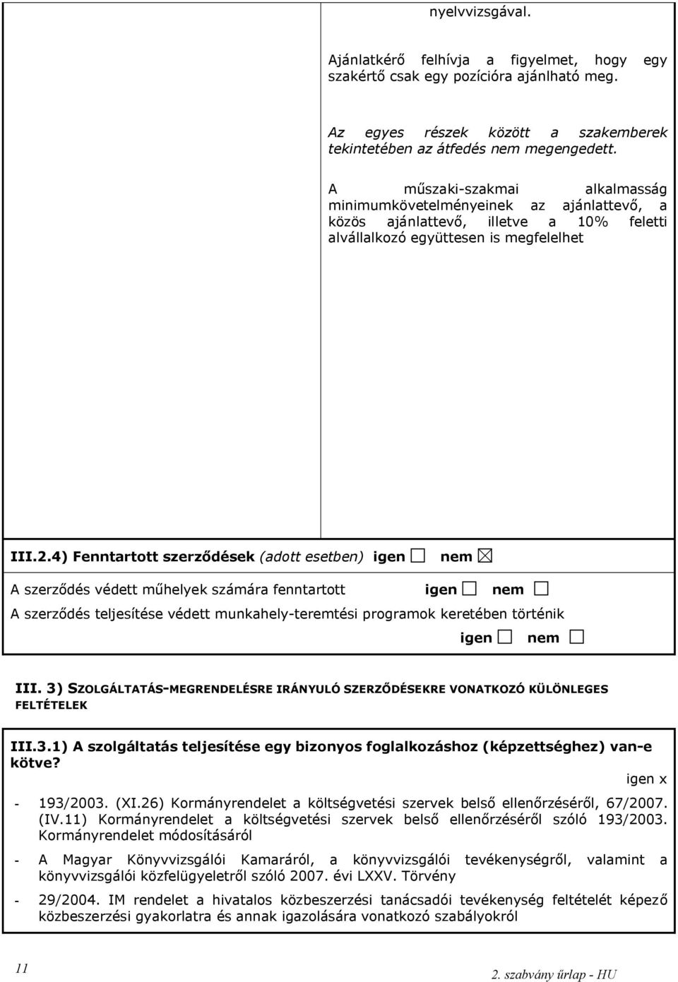 4) Fenntartott szerződések (adott esetben) igen nem A szerződés védett műhelyek számára fenntartott igen nem A szerződés teljesítése védett munkahely-teremtési programok keretében történik igen nem