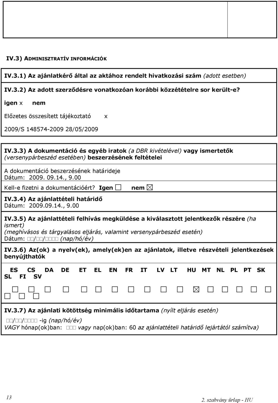 3) A dokumentáció és egyéb iratok (a DBR kivételével) vagy ismertetők (versenypárbeszéd esetében) beszerzésének feltételei A dokumentáció beszerzésének határideje Dátum: 2009. 09.14., 9.