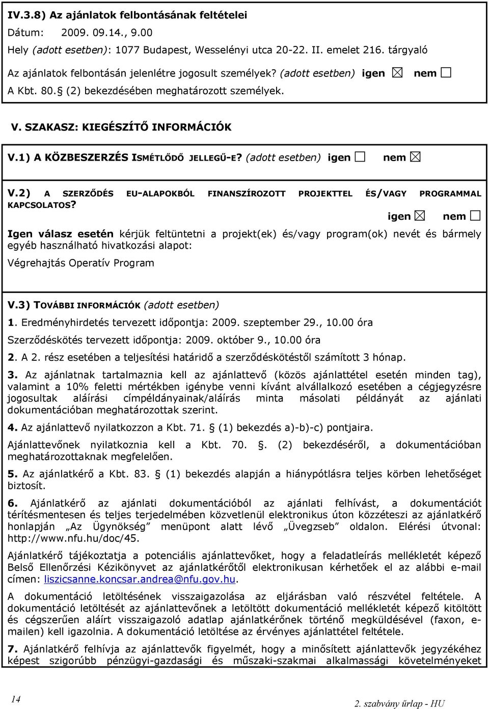 1) A KÖZBESZERZÉS ISMÉTLŐDŐ JELLEGŰ-E? (adott esetben) igen nem V.2) A SZERZŐDÉS EU-ALAPOKBÓL FINANSZÍROZOTT PROJEKTTEL ÉS/VAGY PROGRAMMAL KAPCSOLATOS?