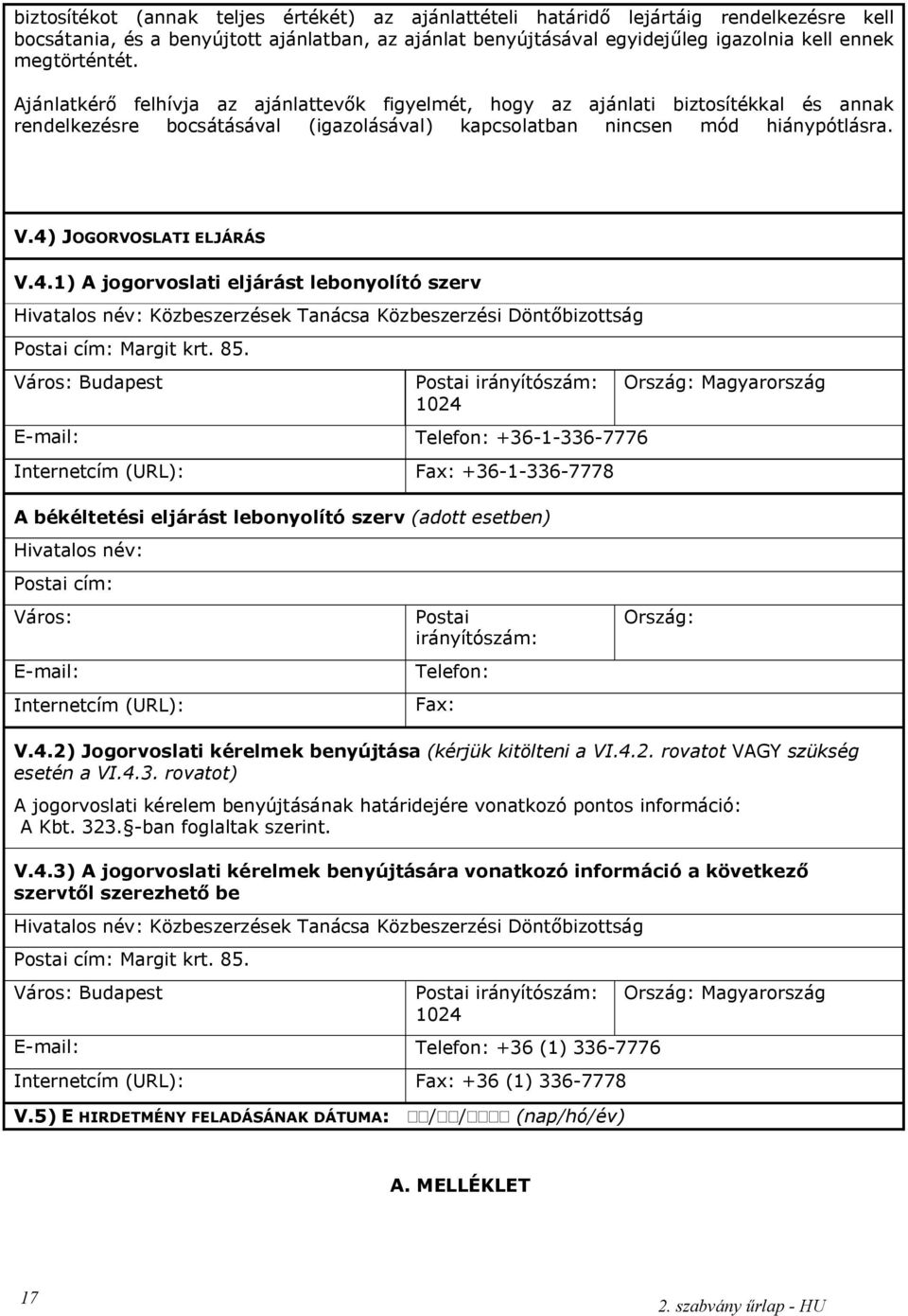 4) JOGORVOSLATI ELJÁRÁS V.4.1) A jogorvoslati eljárást lebonyolító szerv Hivatalos név: Közbeszerzések Tanácsa Közbeszerzési Döntőbizottság Postai cím: Margit krt. 85.