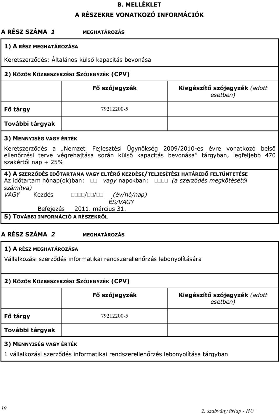 ellenőrzési terve végrehajtása során külső kapacitás bevonása tárgyban, legfeljebb 470 szakértői nap + 25% 4) A SZERZŐDÉS IDŐTARTAMA VAGY ELTÉRŐ KEZDÉSI/TELJESÍTÉSI HATÁRIDŐ FELTÜNTETÉSE Az időtartam