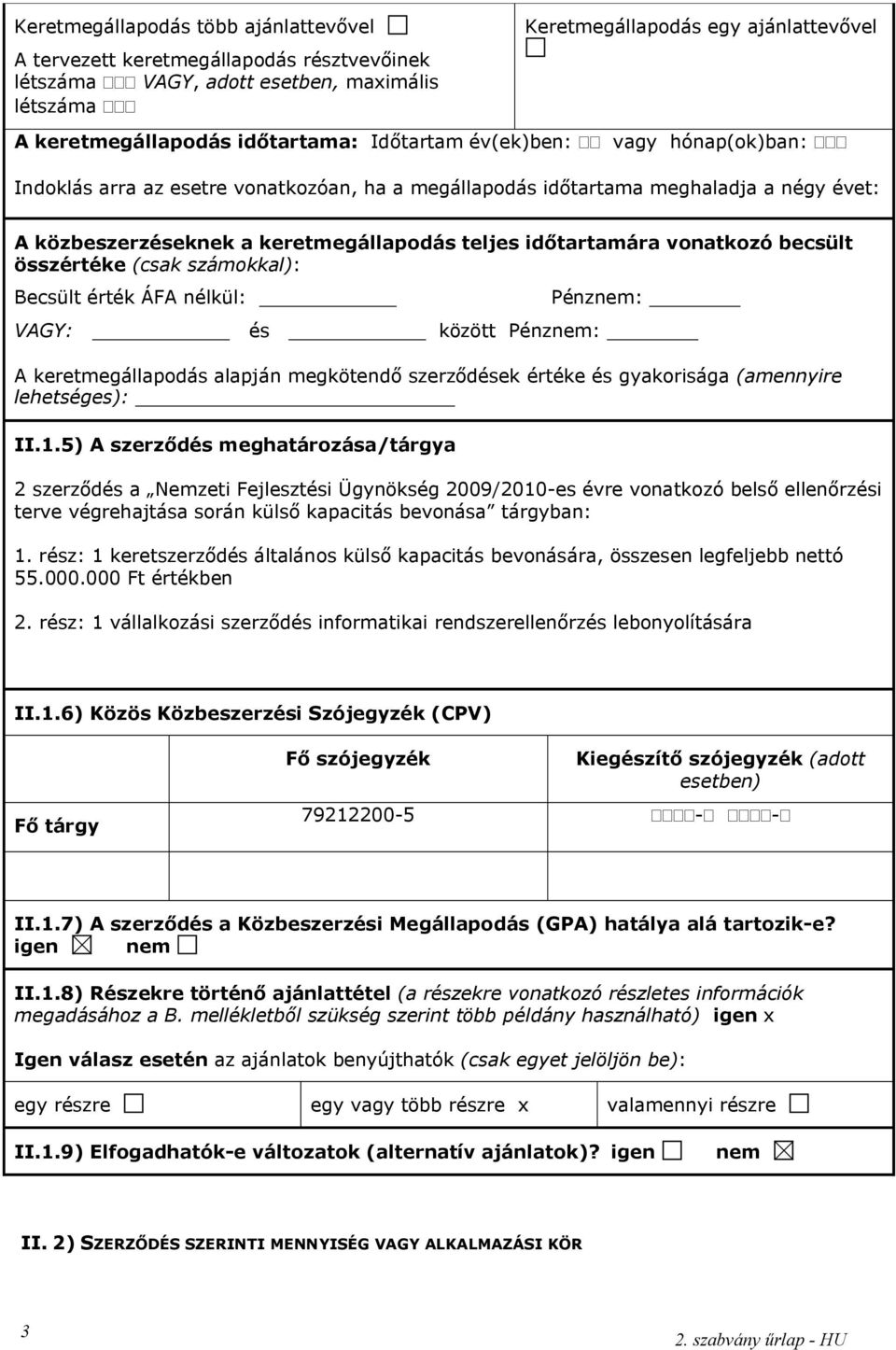 becsült összértéke (csak számokkal): Becsült érték ÁFA nélkül: Pénznem: VAGY: és között Pénznem: A keretmegállapodás alapján megkötendő szerződések értéke és gyakorisága (amennyire lehetséges): II.1.