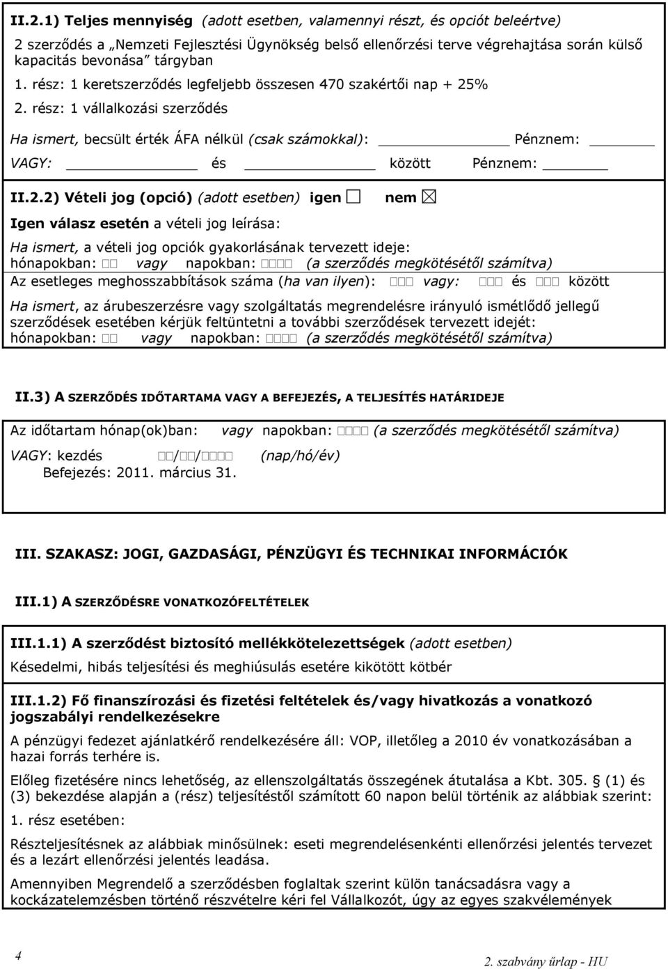 rész: 1 vállalkozási szerződés Ha ismert, becsült érték ÁFA nélkül (csak számokkal): Pénznem: VAGY: és között Pénznem: II.2.