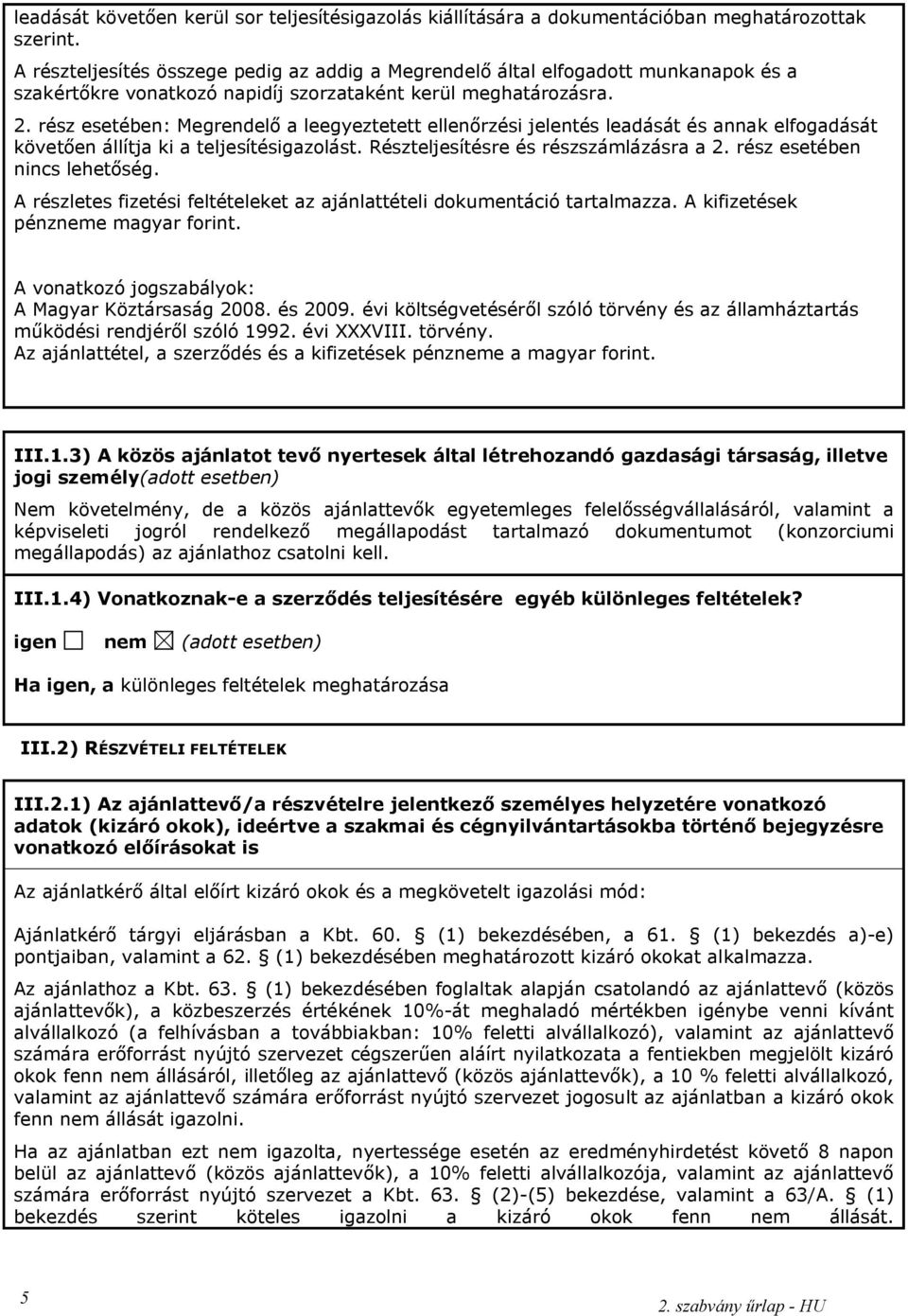 rész esetében: Megrendelő a leegyeztetett ellenőrzési jelentés leadását és annak elfogadását követően állítja ki a teljesítésigazolást. Részteljesítésre és részszámlázásra a 2.