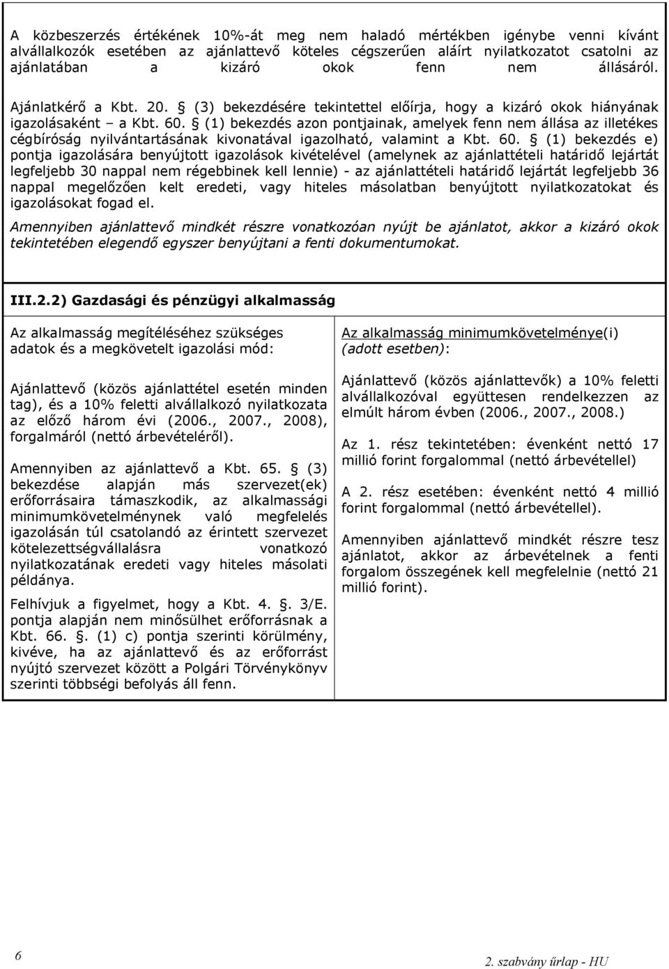 (1) bekezdés azon pontjainak, amelyek fenn nem állása az illetékes cégbíróság nyilvántartásának kivonatával igazolható, valamint a Kbt. 60.