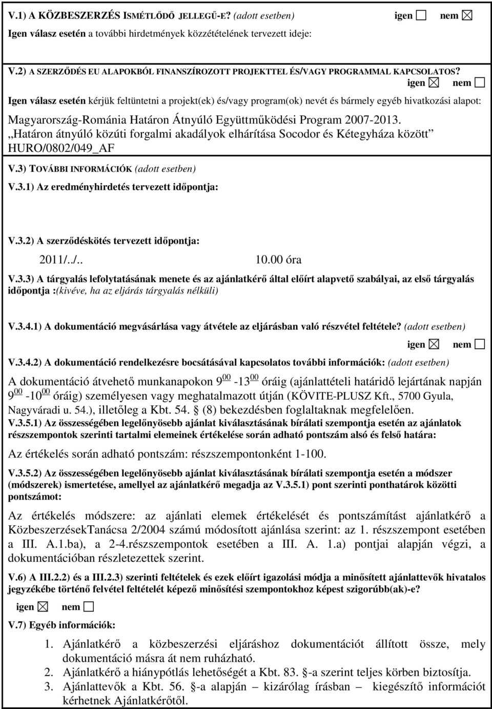 igen nem Igen válasz esetén kérjük feltüntetni a projekt(ek) és/vagy program(ok) nevét és bármely egyéb hivatkozási alapot: Magyarország-Románia Határon Átnyúló Együttműködési Program 2007-2013.