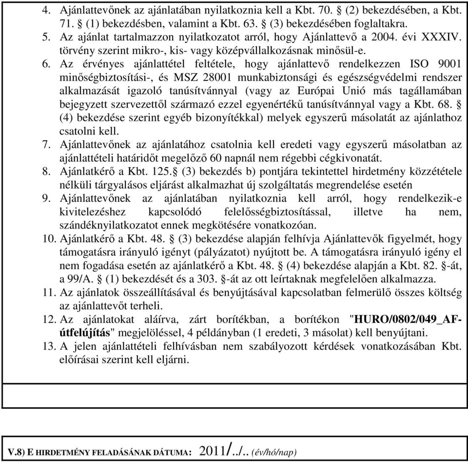 Az érvényes ajánlattétel feltétele, hogy ajánlattevő rendelkezzen ISO 9001 minőségbiztosítási-, és MSZ 28001 munkabiztonsági és egészségvédelmi rendszer alkalmazását igazoló tanúsítvánnyal (vagy az