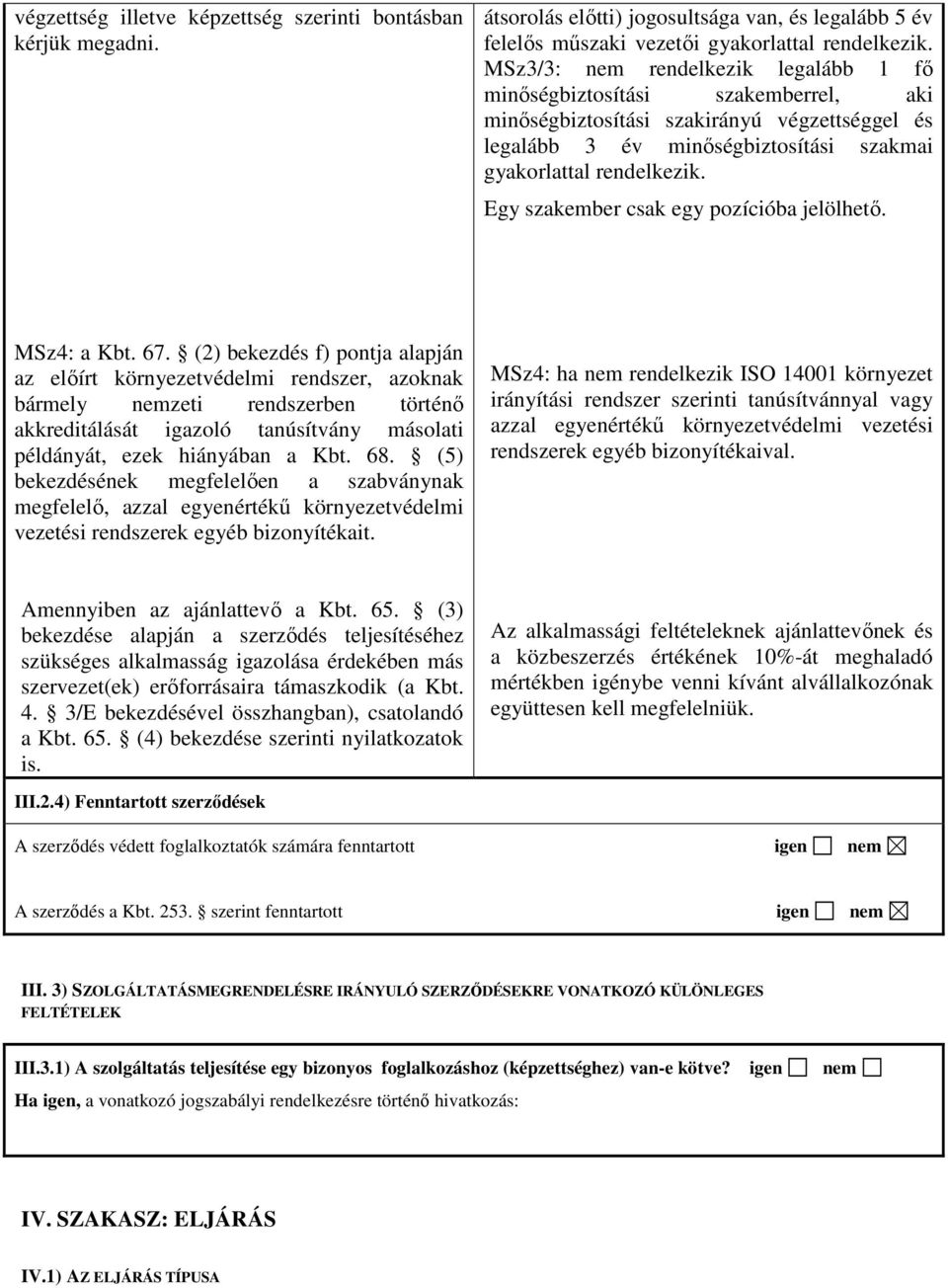 Egy szakember csak egy pozícióba jelölhető. MSz4: a Kbt. 67.