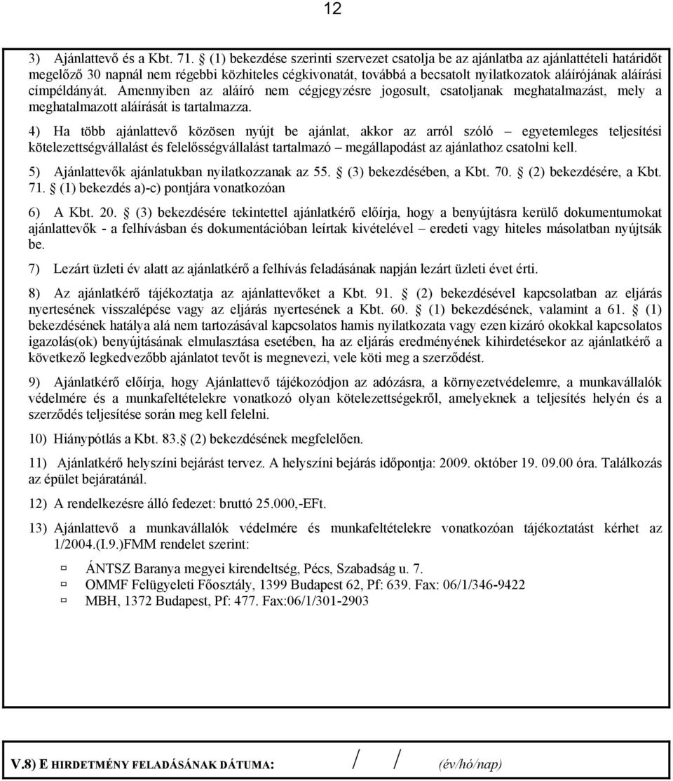 címpéldányát. Amennyiben az aláíró nem cégjegyzésre jogosult, csatoljanak meghatalmazást, mely a meghatalmazott aláírását is tartalmazza.