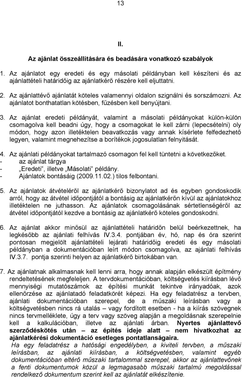 Az ajánlattévő ajánlatát köteles valamennyi oldalon szignálni és sorszámozni. Az ajánlatot bonthatatlan kötésben, fűzésben kell benyújtani. 3.