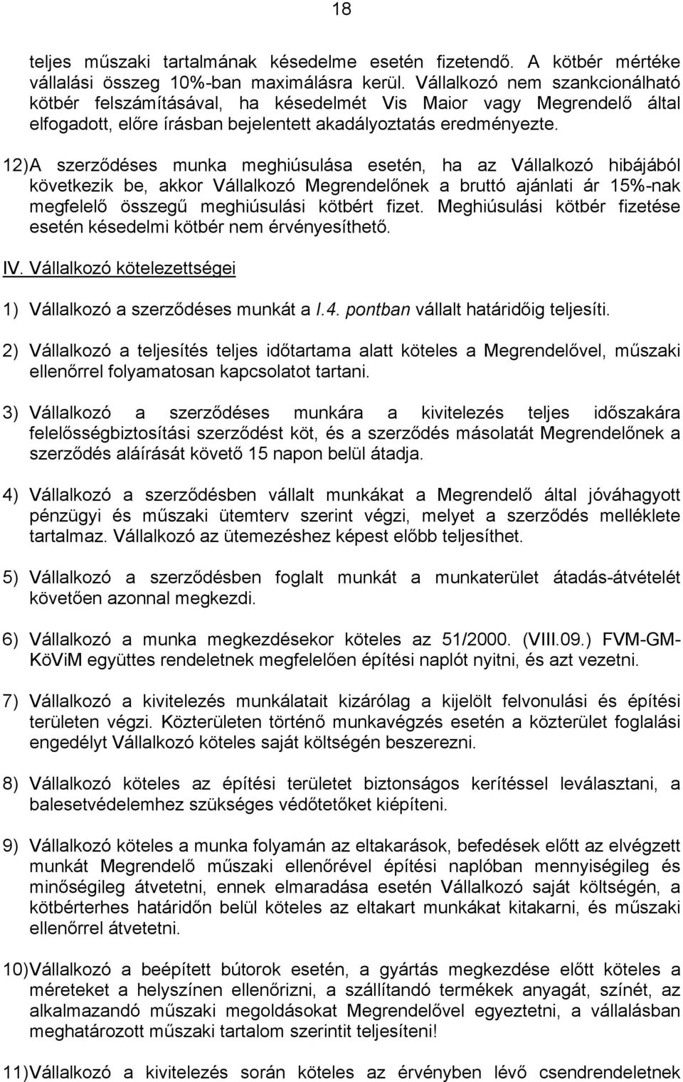 12) A szerződéses munka meghiúsulása esetén, ha az Vállalkozó hibájából következik be, akkor Vállalkozó Megrendelőnek a bruttó ajánlati ár 15%-nak megfelelő összegű meghiúsulási kötbért fizet.