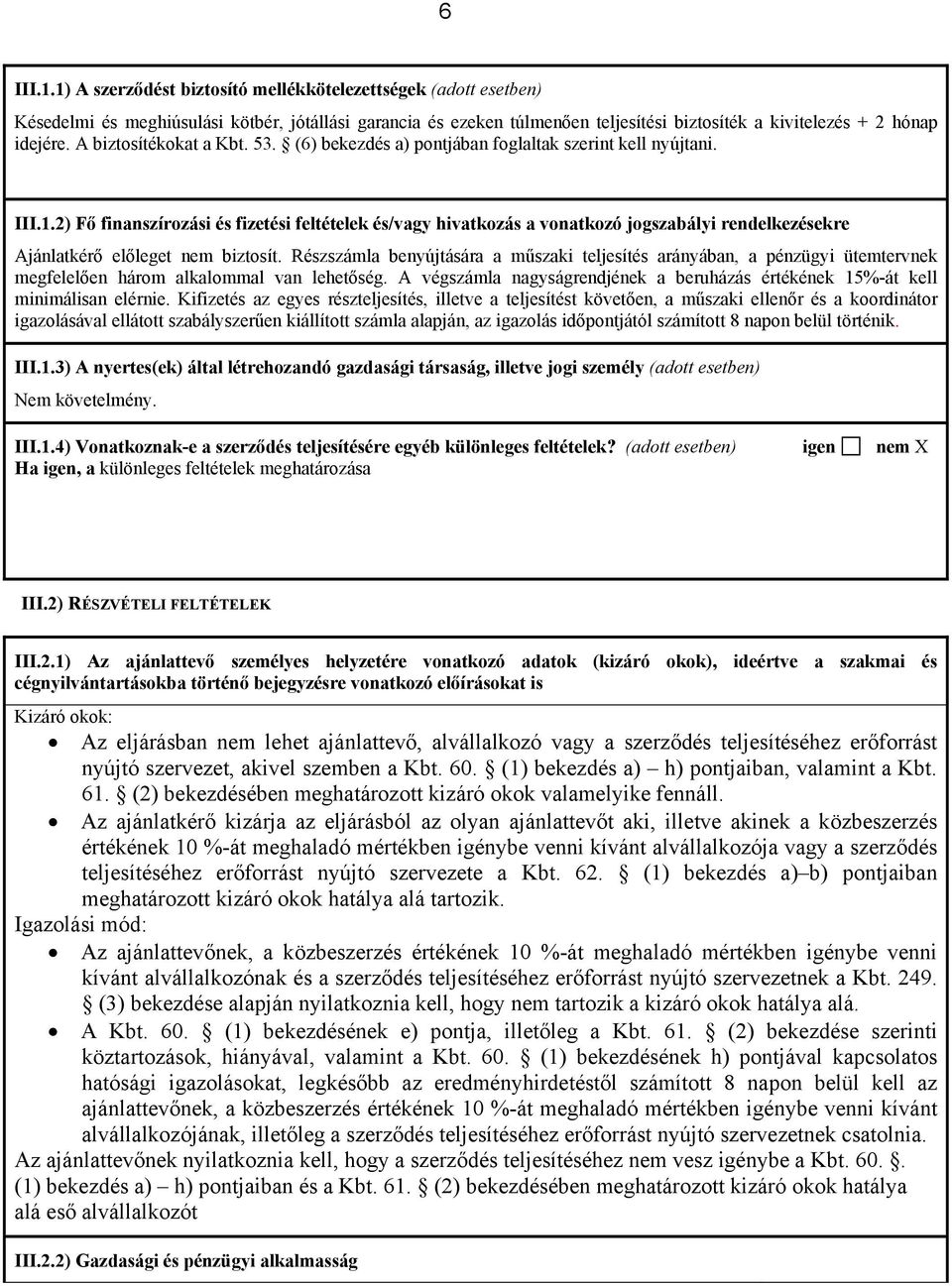 2) Fő finanszírozási és fizetési feltételek és/vagy hivatkozás a vonatkozó jogszabályi rendelkezésekre Ajánlatkérő előleget nem biztosít.