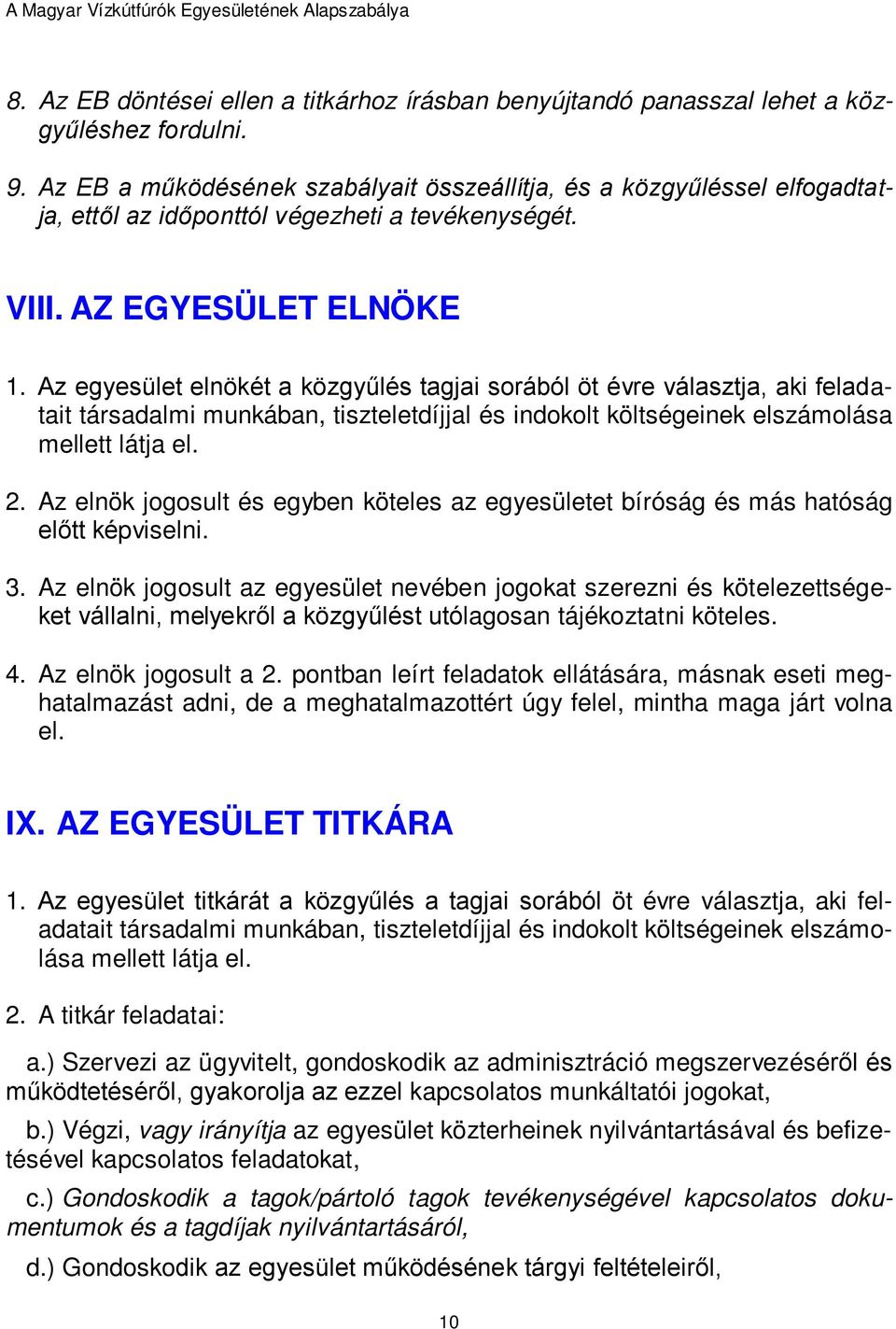 Az egyesület elnökét a közgyűlés tagjai sorából öt évre választja, aki feladatait társadalmi munkában, tiszteletdíjjal és indokolt költségeinek elszámolása mellett látja el. 2.