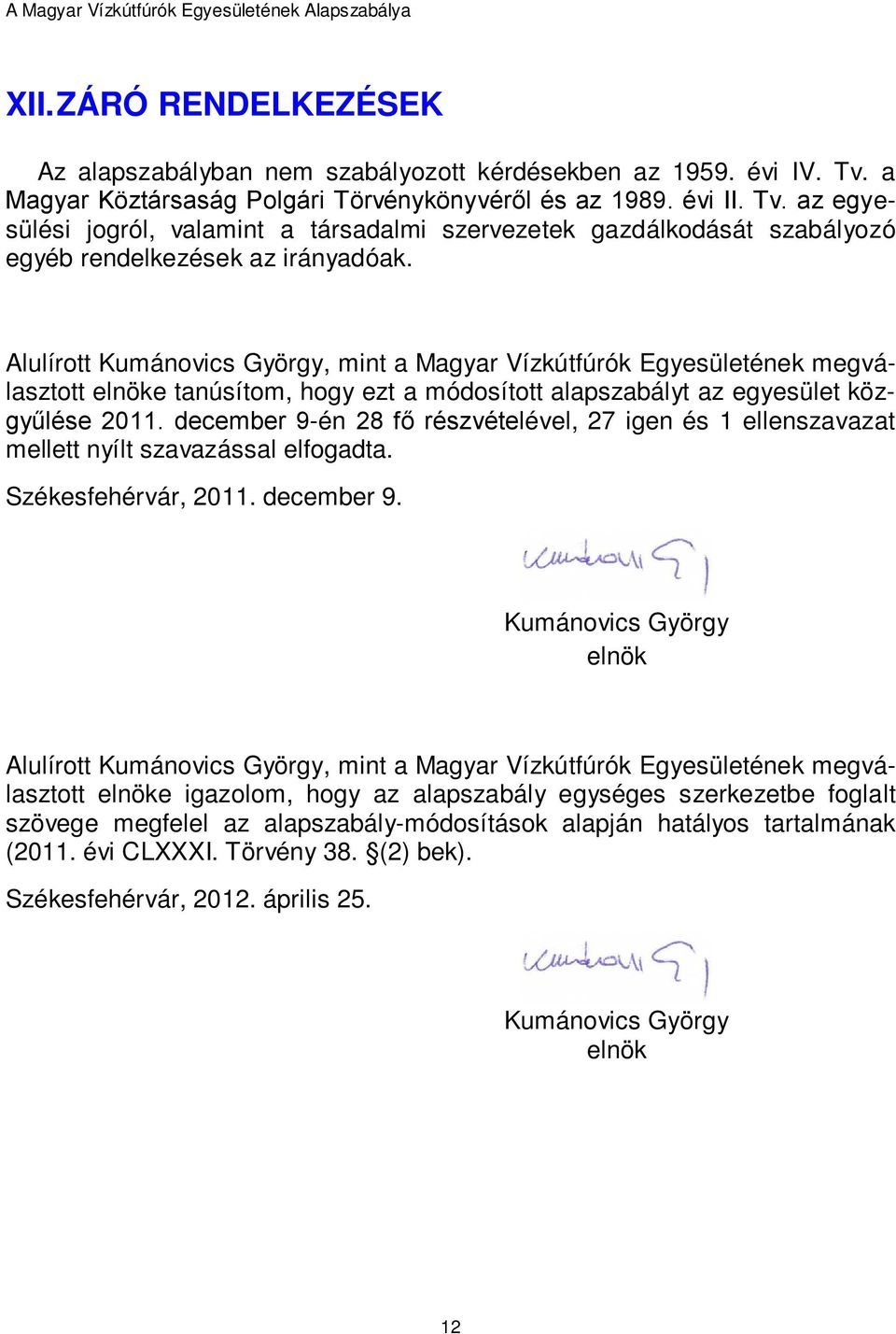 Alulírott Kumánovics György, mint a Magyar Vízkútfúrók Egyesületének megválasztott elnöke tanúsítom, hogy ezt a módosított alapszabályt az egyesület közgyűlése 2011.