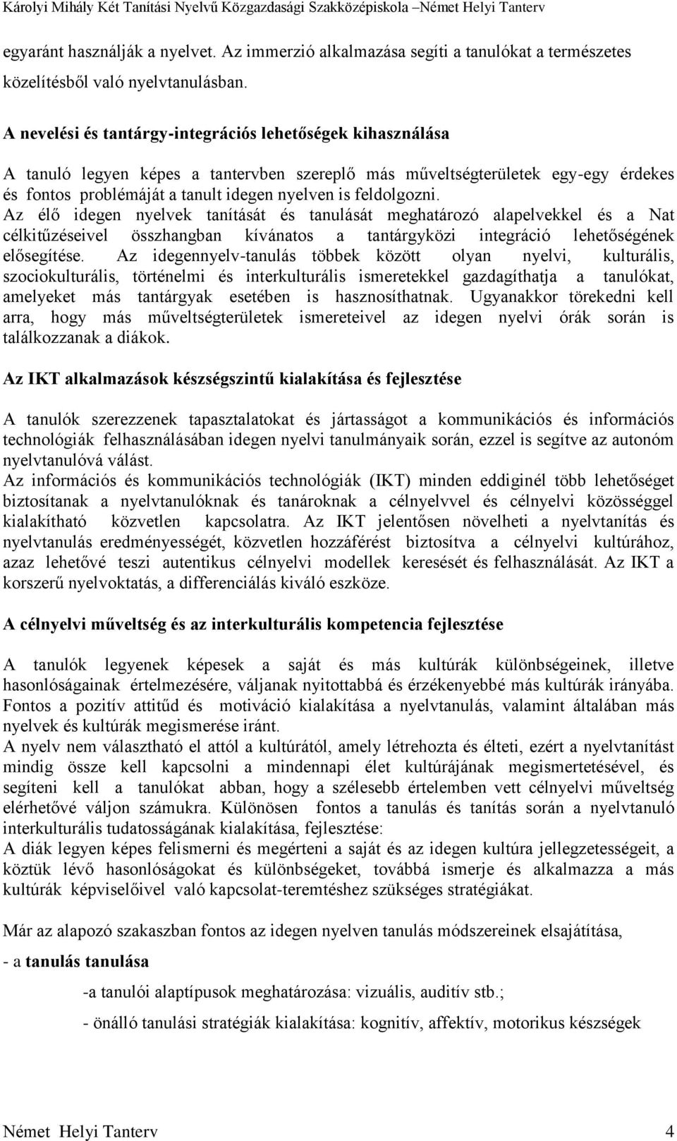 A nevelési és tantárgy-integrációs lehetőségek kihasználása A tanuló legyen képes a tantervben szereplő más műveltségterületek egy-egy érdekes és fontos problémáját a tanult idegen nyelven is