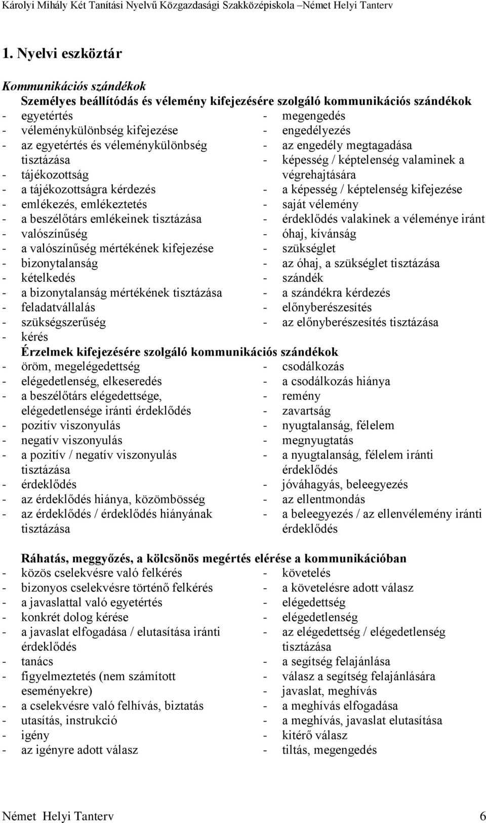 egyetértés és véleménykülönbség - az engedély megtagadása tisztázása - képesség / képtelenség valaminek a - tájékozottság végrehajtására - a tájékozottságra kérdezés - a képesség / képtelenség