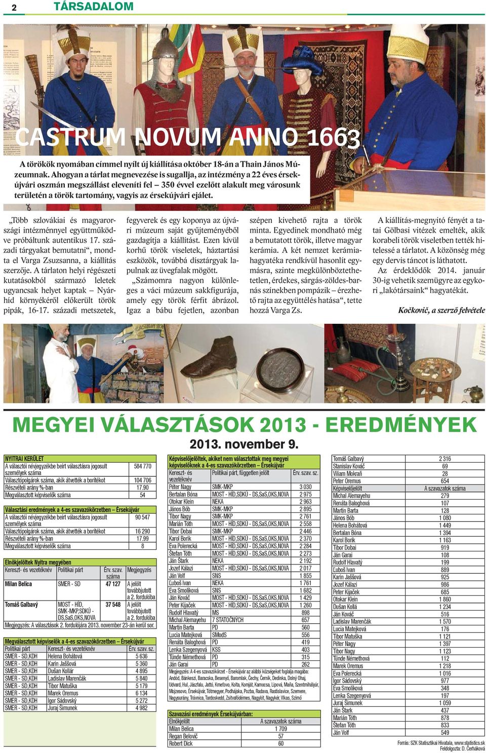 ejálet. Több szlovákiai és magyarországi intézménnyel együttműködve próbáltunk autentikus 17. századi tárgyakat bemutatni, mondta el Varga Zsuzsanna, a kiállítás szerzője.