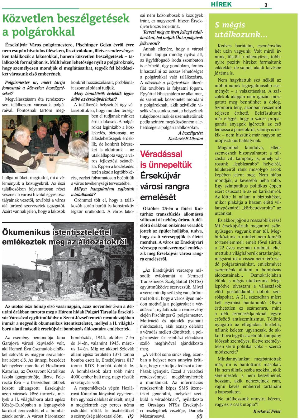 Polgármester úr, miért tartja fontosnak a közvetlen beszélgetéseket? Megválasztásom óta rendszeresen találkozom városunk polgáraival.