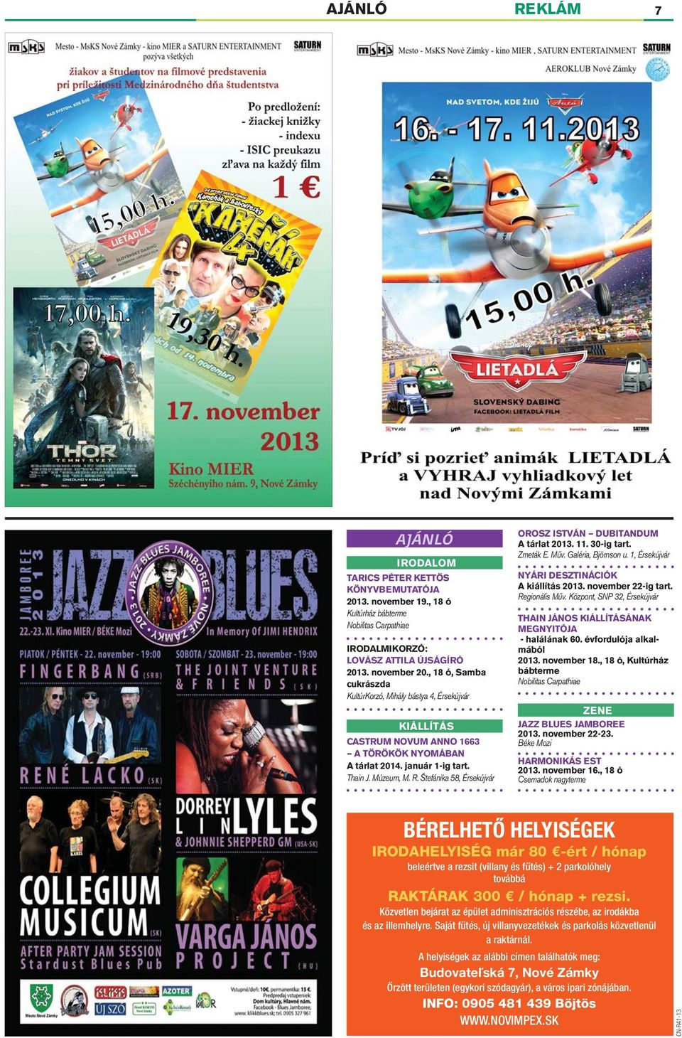 Štefánika 58, Érsekújvár OROSZ ISTVÁN DUBITANDUM A tárlat 2013. 11. 30-ig tart. Zmeták E. Műv. Galéria, Björnson u. 1, Érsekújvár NYÁRI DESZTINÁCIÓK A kiállítás 2013. november 22-ig tart.