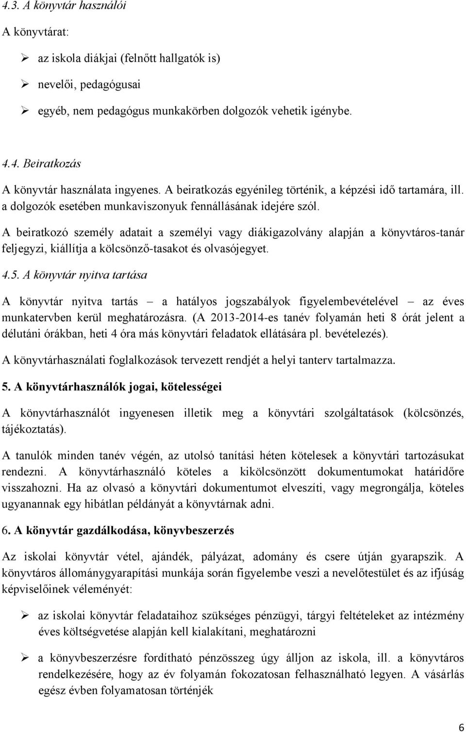 A beiratkozó személy adatait a személyi vagy diákigazolvány alapján a könyvtáros-tanár feljegyzi, kiállítja a kölcsönző-tasakot és olvasójegyet. 4.5.