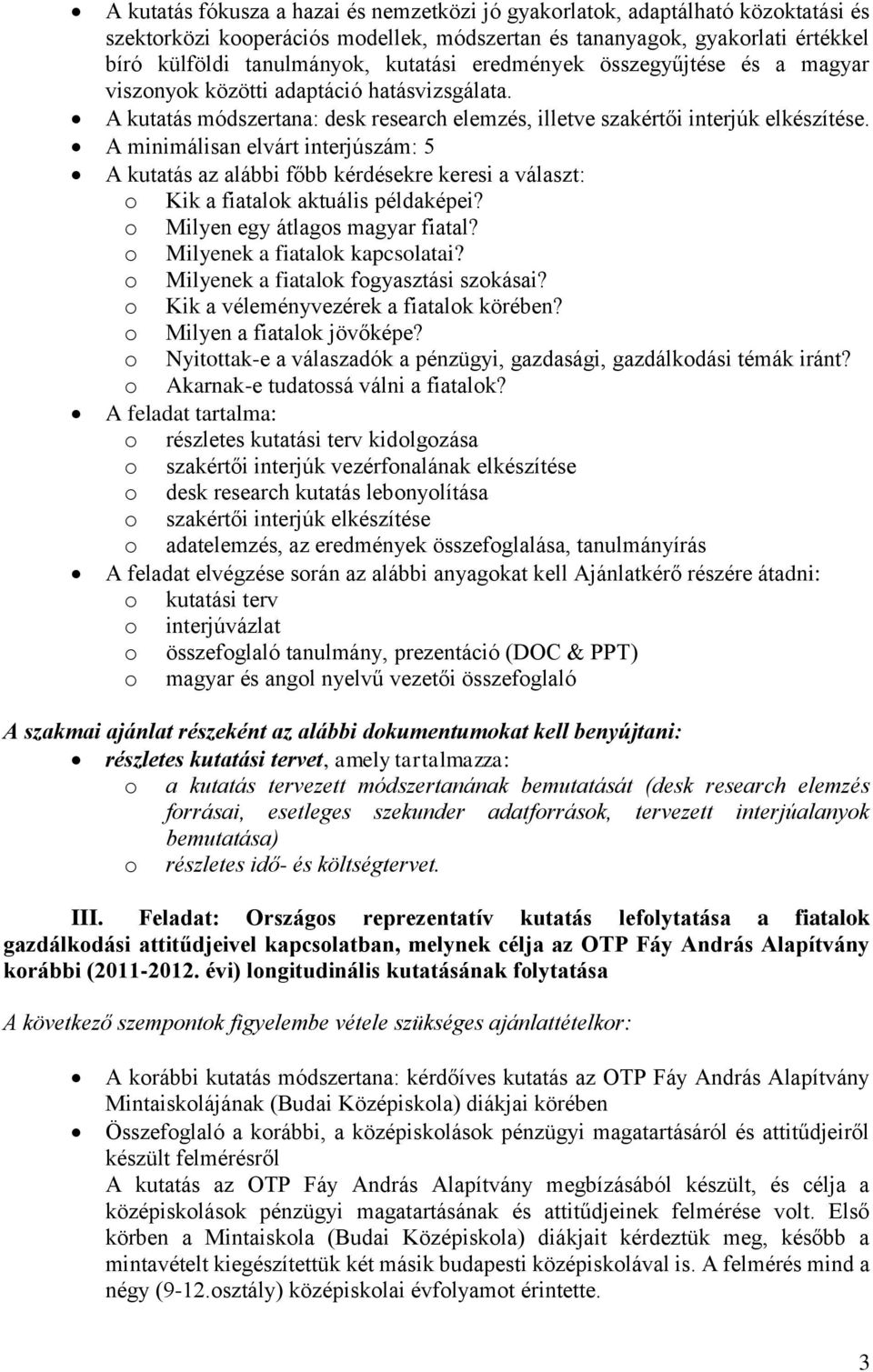 A minimálisan elvárt interjúszám: 5 A kutatás az alábbi főbb kérdésekre keresi a választ: o Kik a fiatalok aktuális példaképei? o Milyen egy átlagos magyar fiatal? o Milyenek a fiatalok kapcsolatai?