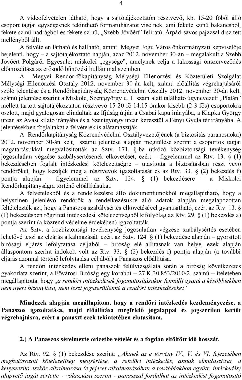 díszített mellényből állt. A felvételen látható és hallható, amint Megyei Jogú Város önkormányzati képviselője bejelenti, hogy a sajtótájékoztató napján, azaz 2012.