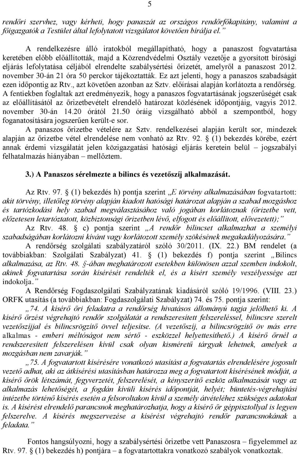 elrendelte szabálysértési őrizetét, amelyről a panaszost 2012. november 30-án 21 óra 50 perckor tájékoztatták. Ez azt jelenti, hogy a panaszos szabadságát ezen időpontig az Rtv.