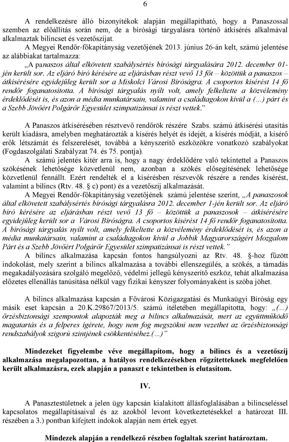 december 01- jén került sor. Az eljáró bíró kérésére az eljárásban részt vevő 13 főt közöttük a panaszos átkísérésére egyidejűleg került sor a Miskolci Városi Bíróságra.