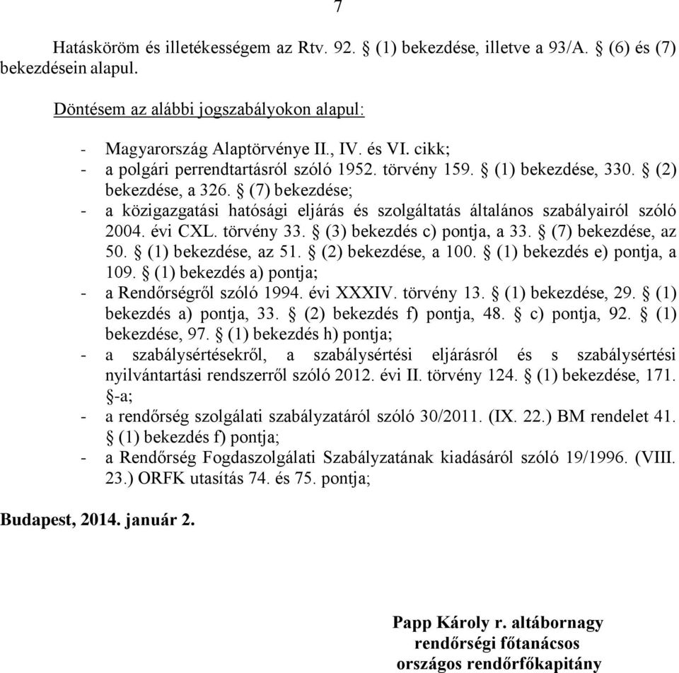 (7) bekezdése; - a közigazgatási hatósági eljárás és szolgáltatás általános szabályairól szóló 2004. évi CXL. törvény 33. (3) bekezdés c) pontja, a 33. (7) bekezdése, az 50. (1) bekezdése, az 51.