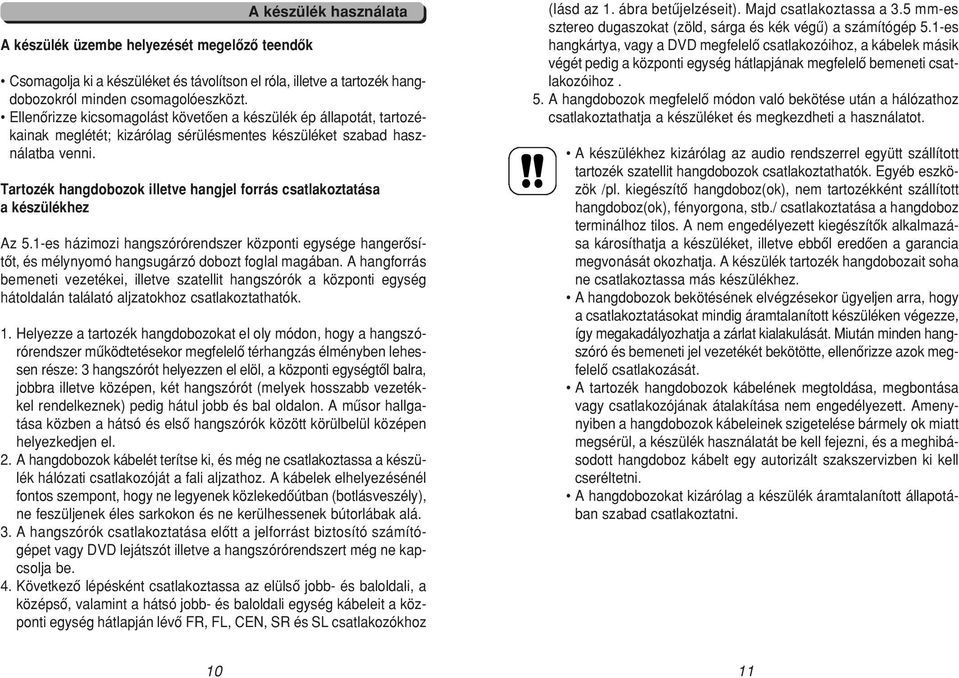 Tartozék hangdobozok illetve hangjel forrás csatlakoztatása a készülékhez Az 5.1-es házimozi hangszórórendszer központi egysége hangerôsítôt, és mélynyomó hangsugárzó dobozt foglal magában.