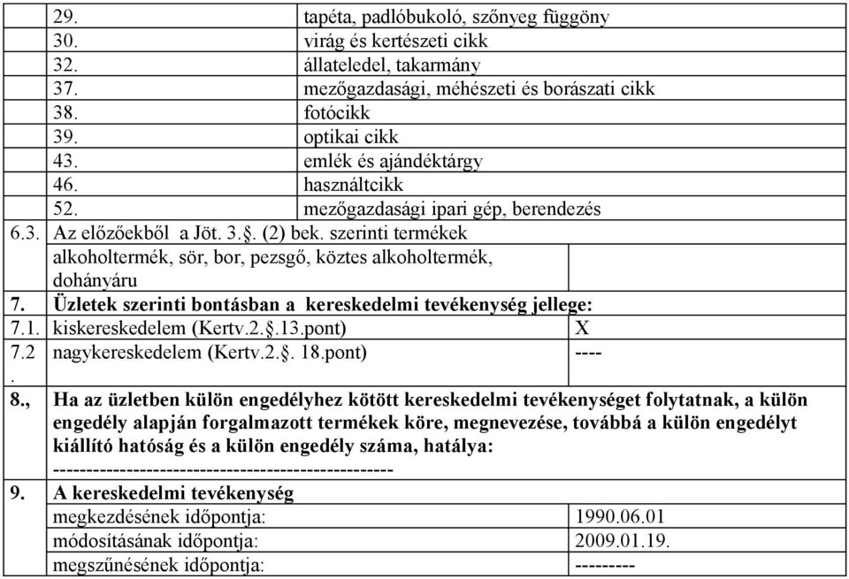 kereskedelmi tevékenység jellege: 71 kiskereskedelem (Kertv2 13pont) X 72 nagykereskedelem (Kertv2 18pont) ---- 8, Ha az üzletben külön engedélyhez kötött kereskedelmi tevékenységet folytatnak, a