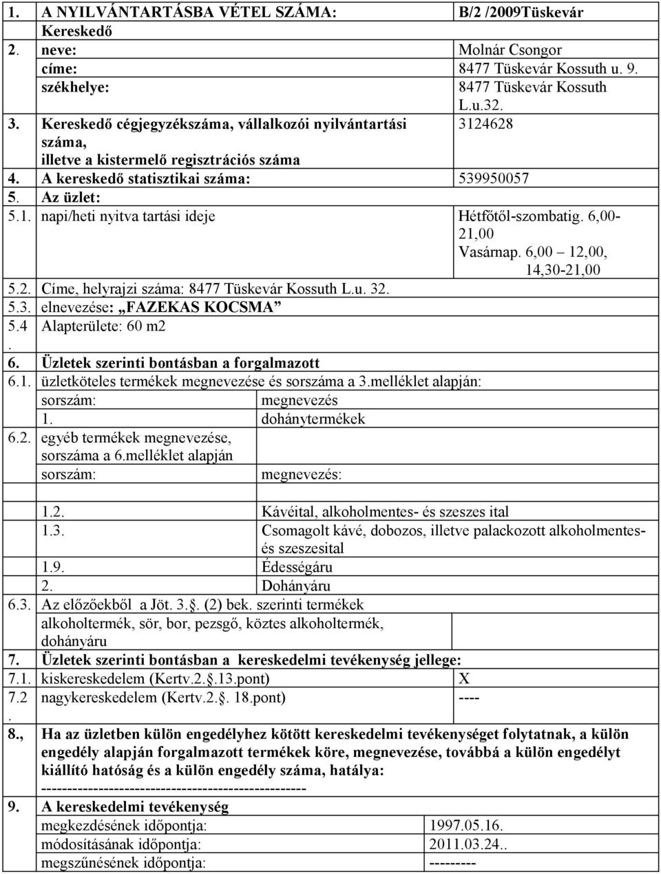 32 53 elnevezése: FAZEKAS KOCSMA 54 Alapterülete: 60 m2 6 Üzletek szerinti bontásban a forgalmazott 61 üzletköteles termékek e és sorszáma a 3melléklet alapján: 1 dohánytermékek 62 egyéb termékek e,