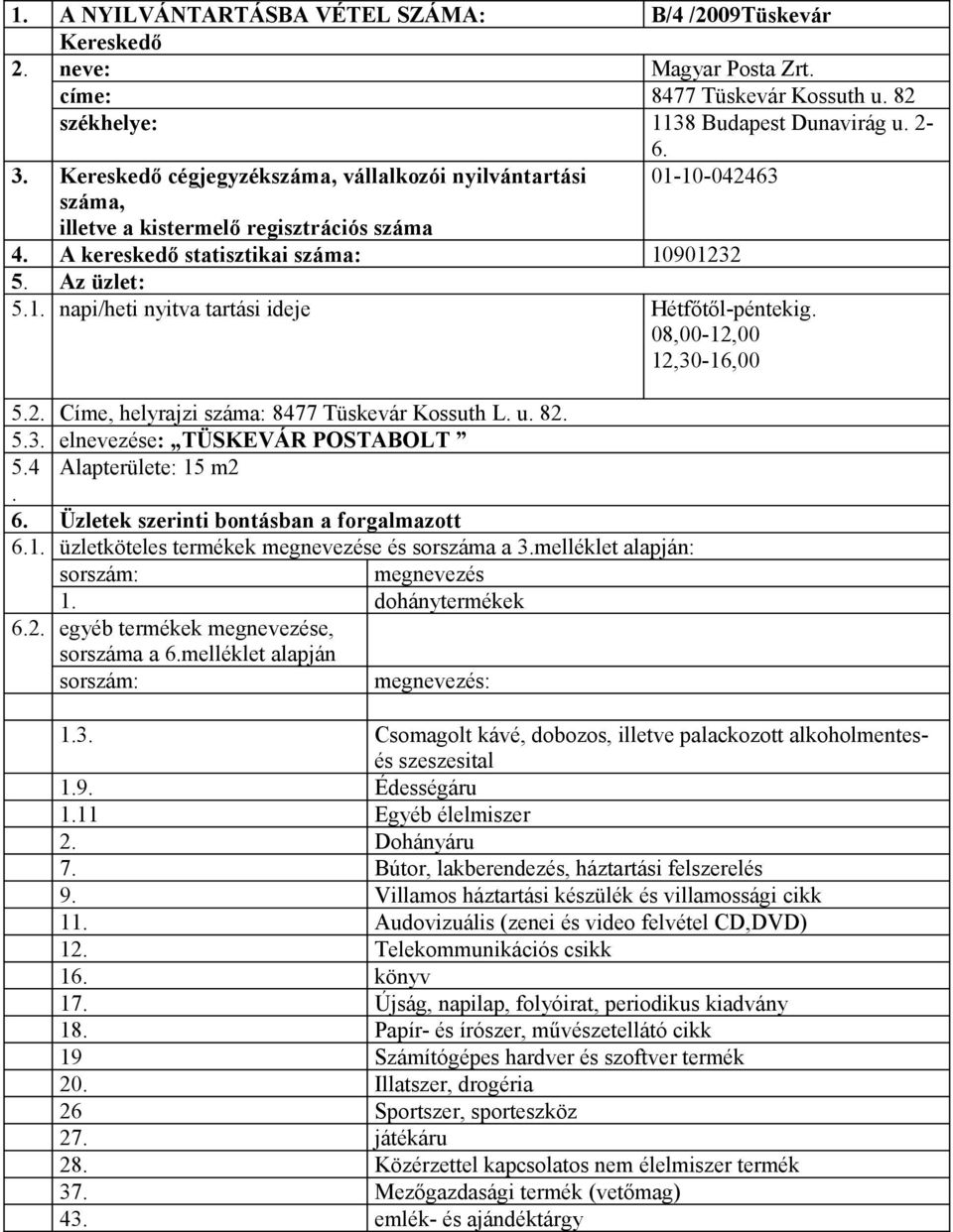 53 elnevezése: TÜSKEVÁR POSTABOLT 54 Alapterülete: 15 m2 6 Üzletek szerinti bontásban a forgalmazott 61 üzletköteles termékek e és sorszáma a 3melléklet alapján: 1 dohánytermékek 62 egyéb termékek e,