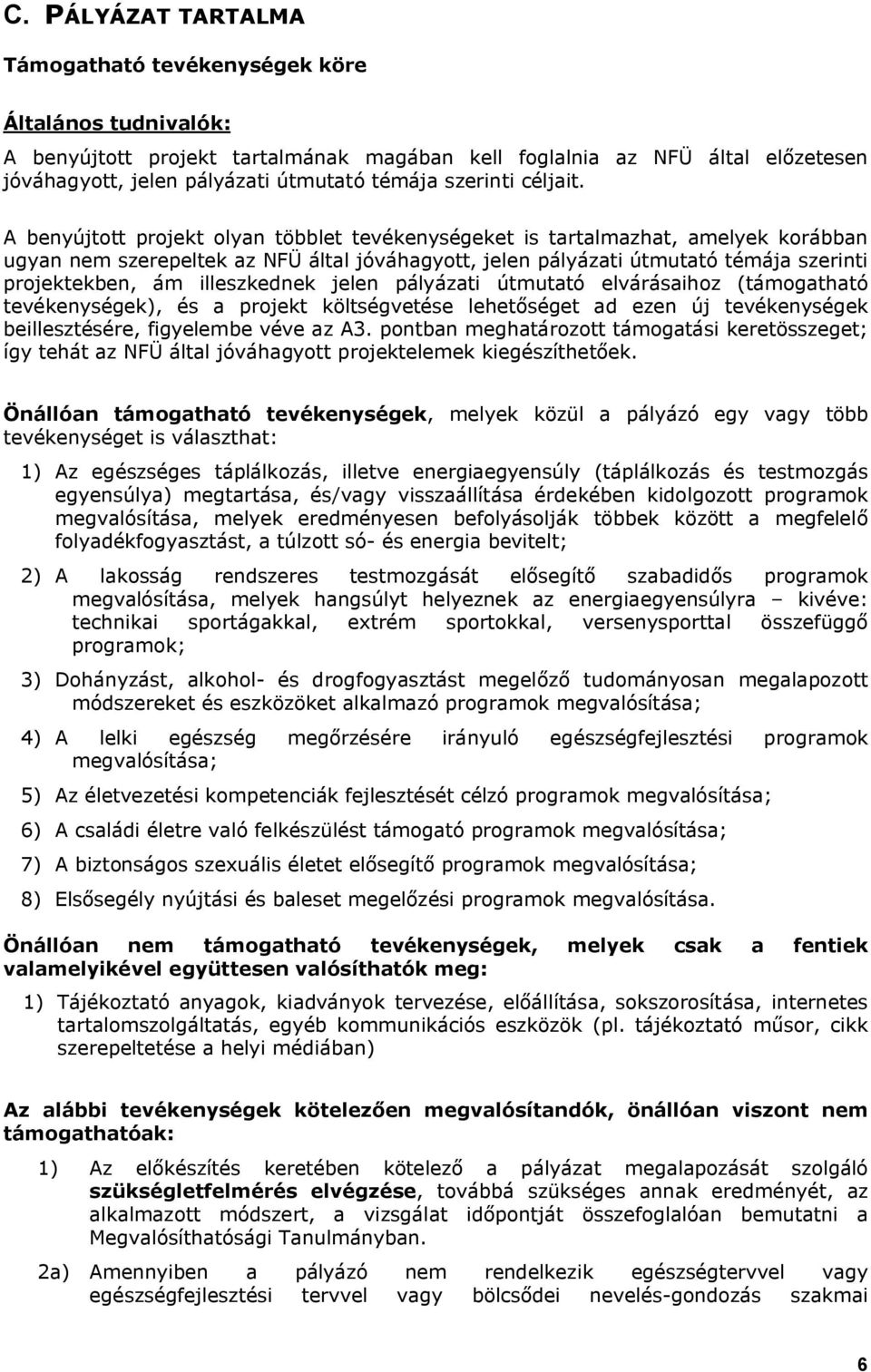 A benyújtott projekt olyan többlet tevékenységeket is tartalmazhat, amelyek korábban ugyan nem szerepeltek az NFÜ által jóváhagyott, jelen pályázati útmutató témája szerinti projektekben, ám