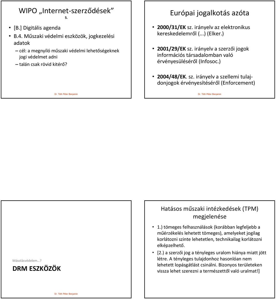 ) 2004/48/EK. sz. irányelv a szellemi tulajdonjogok érvényesítéséről (Enforcement) Hatásos műszaki intézkedések (TPM) megjelenése Másolásvédelem? DRM ESZKÖZÖK 1.