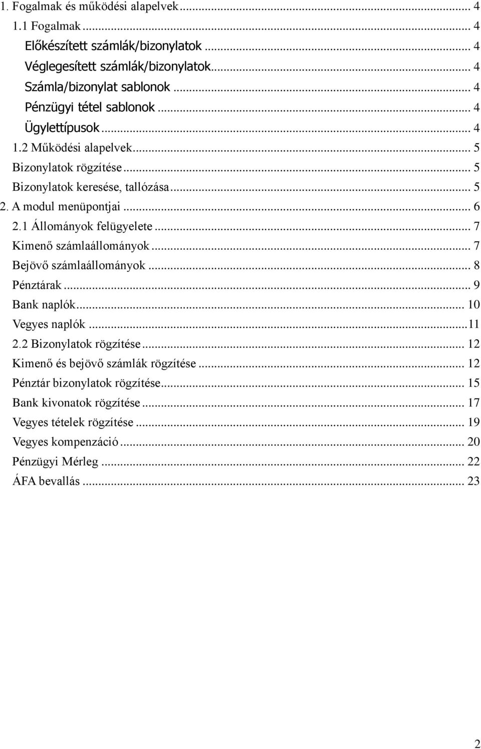 1 Állományok felügyelete... 7 Kimenő számlaállományok... 7 Bejövő számlaállományok... 8 Pénztárak... 9 Bank naplók... 10 Vegyes naplók... 11 2.2 Bizonylatok rögzítése.