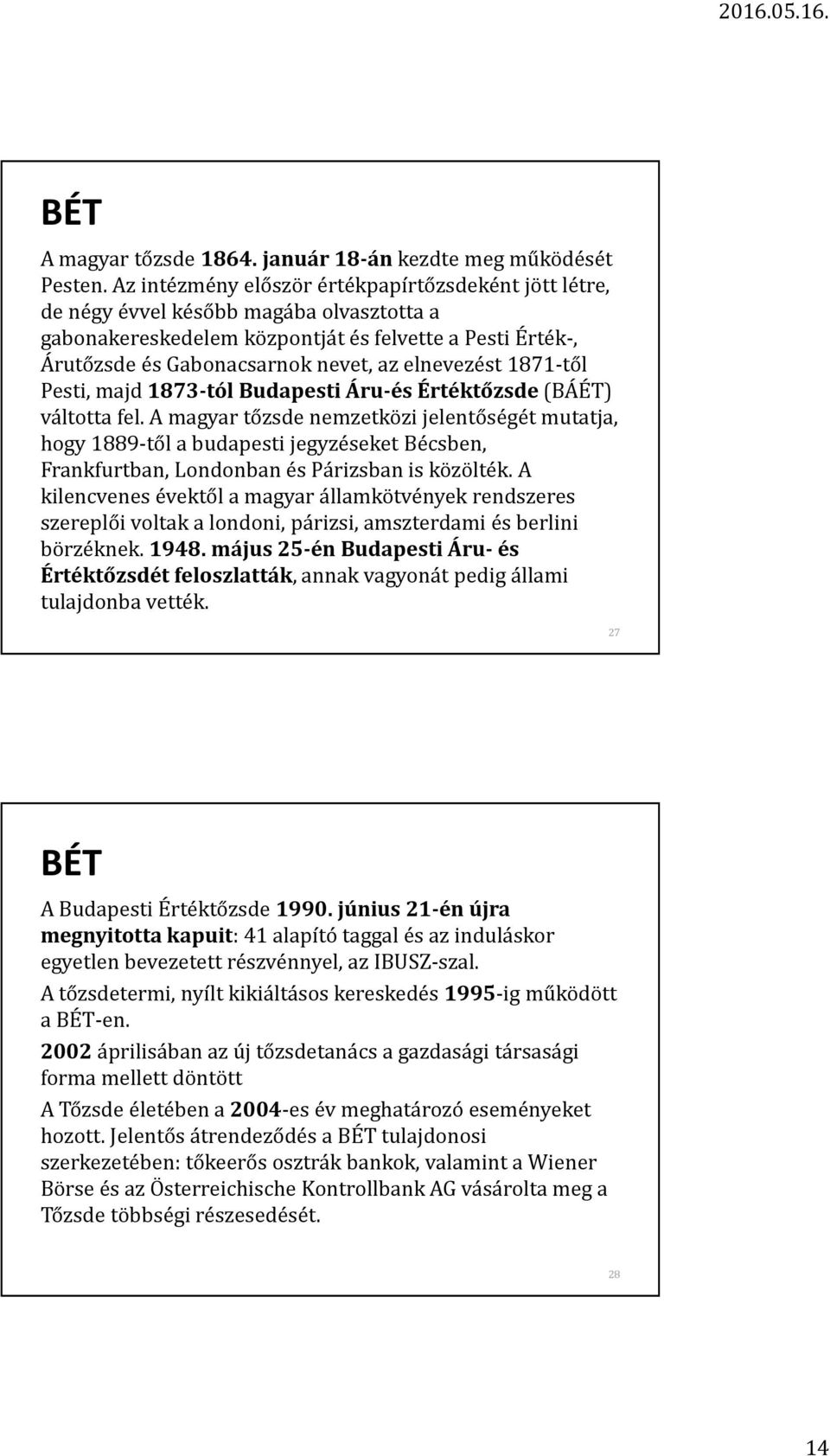 elnevezést 1871-től Pesti, majd 1873-tól Budapesti Áru-és Értéktőzsde(BÁÉT) váltotta fel.