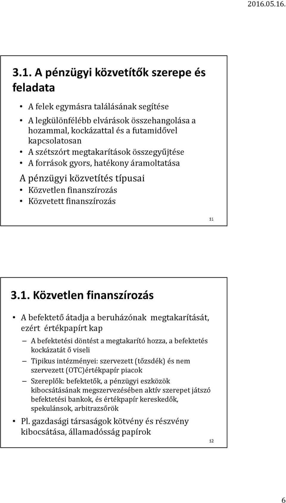 3.1. Közvetlen finanszírozás A befektető átadja a beruházónak megtakarítását, ezért értékpapírt kap A befektetési döntést a megtakarító hozza, a befektetés kockázatát ő viseli Tipikus intézményei: