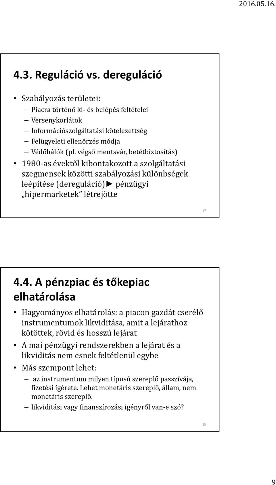 4. A pénzpiac és tőkepiac elhatárolása Hagyományos elhatárolás: a piacon gazdát cserélő instrumentumok likviditása, amit a lejárathoz kötöttek, rövid és hosszú lejárat A mai pénzügyi rendszerekben a