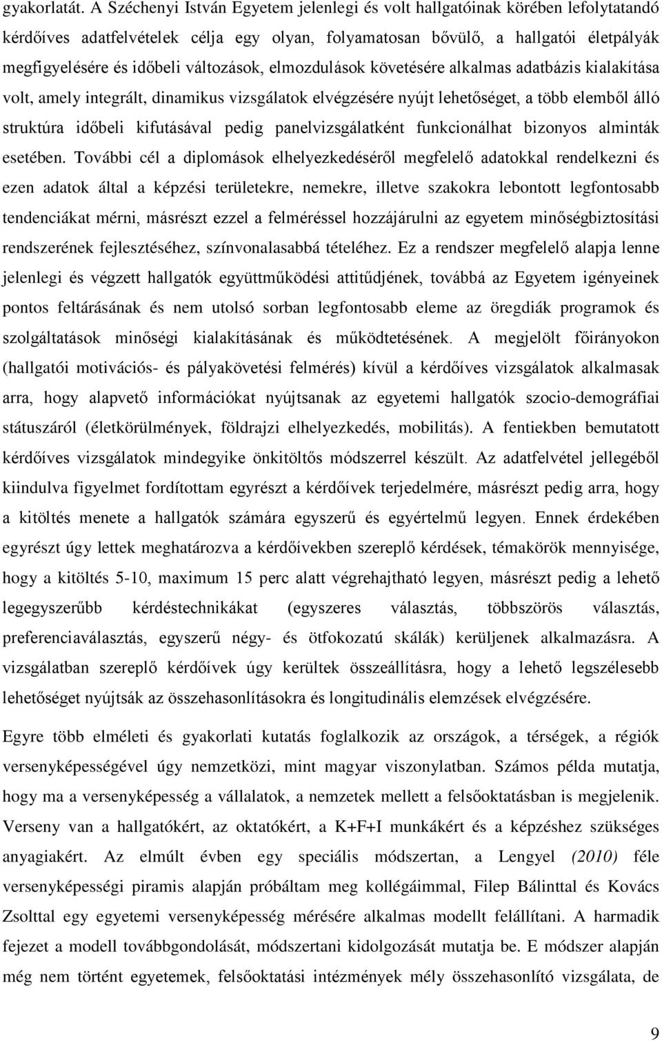 változások, elmozdulások követésére alkalmas adatbázis kialakítása volt, amely integrált, dinamikus vizsgálatok elvégzésére nyújt lehetőséget, a több elemből álló struktúra időbeli kifutásával pedig