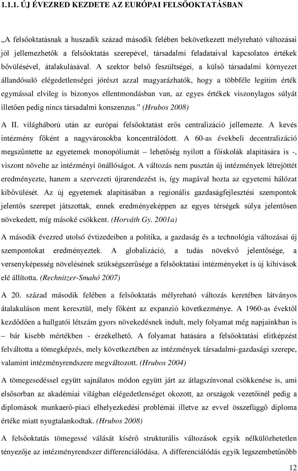 A szektor belső feszültségei, a külső társadalmi környezet állandósuló elégedetlenségei jórészt azzal magyarázhatók, hogy a többféle legitim érték egymással elvileg is bizonyos ellentmondásban van,