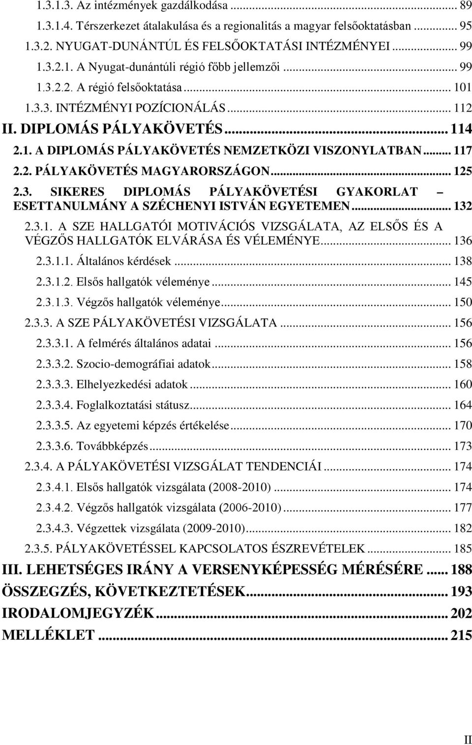 .. 125 2.3. SIKERES DIPLOMÁS PÁLYAKÖVETÉSI GYAKORLAT ESETTANULMÁNY A SZÉCHENYI ISTVÁN EGYETEMEN... 132 2.3.1. A SZE HALLGATÓI MOTIVÁCIÓS VIZSGÁLATA, AZ ELSŐS ÉS A VÉGZŐS HALLGATÓK ELVÁRÁSA ÉS VÉLEMÉNYE.