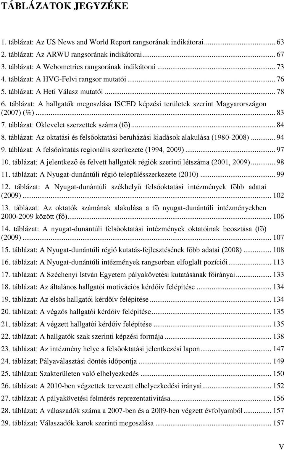 táblázat: Oklevelet szerzettek száma (fő)... 84 8. táblázat: Az oktatási és felsőoktatási beruházási kiadások alakulása (1980-2008)... 94 9.