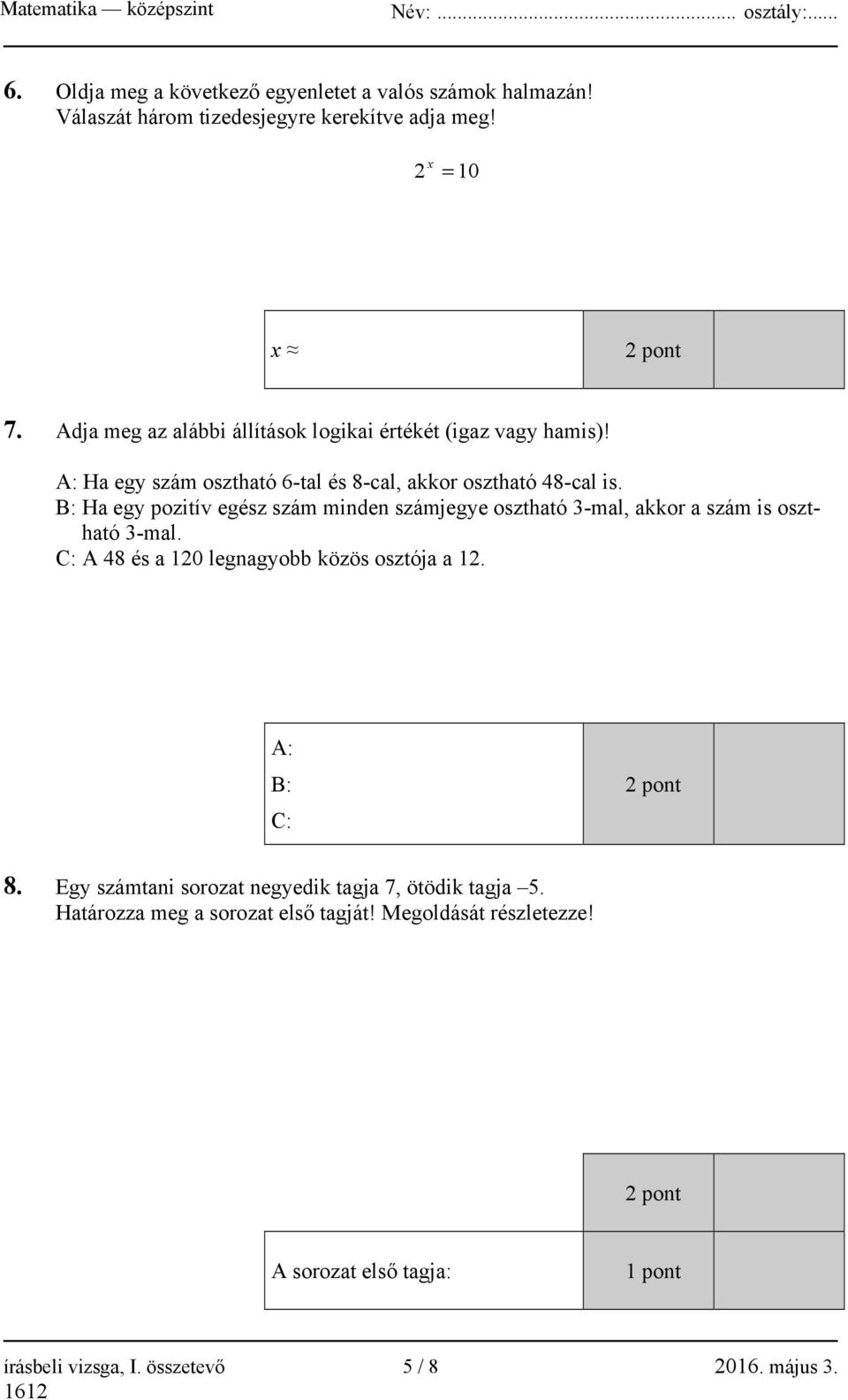 B: Ha egy pozitív egész szám minden számjegye osztható 3-mal, akkor a szám is osztható 3-mal. C: A 48 és a 120 legnagyobb közös osztója a 12.